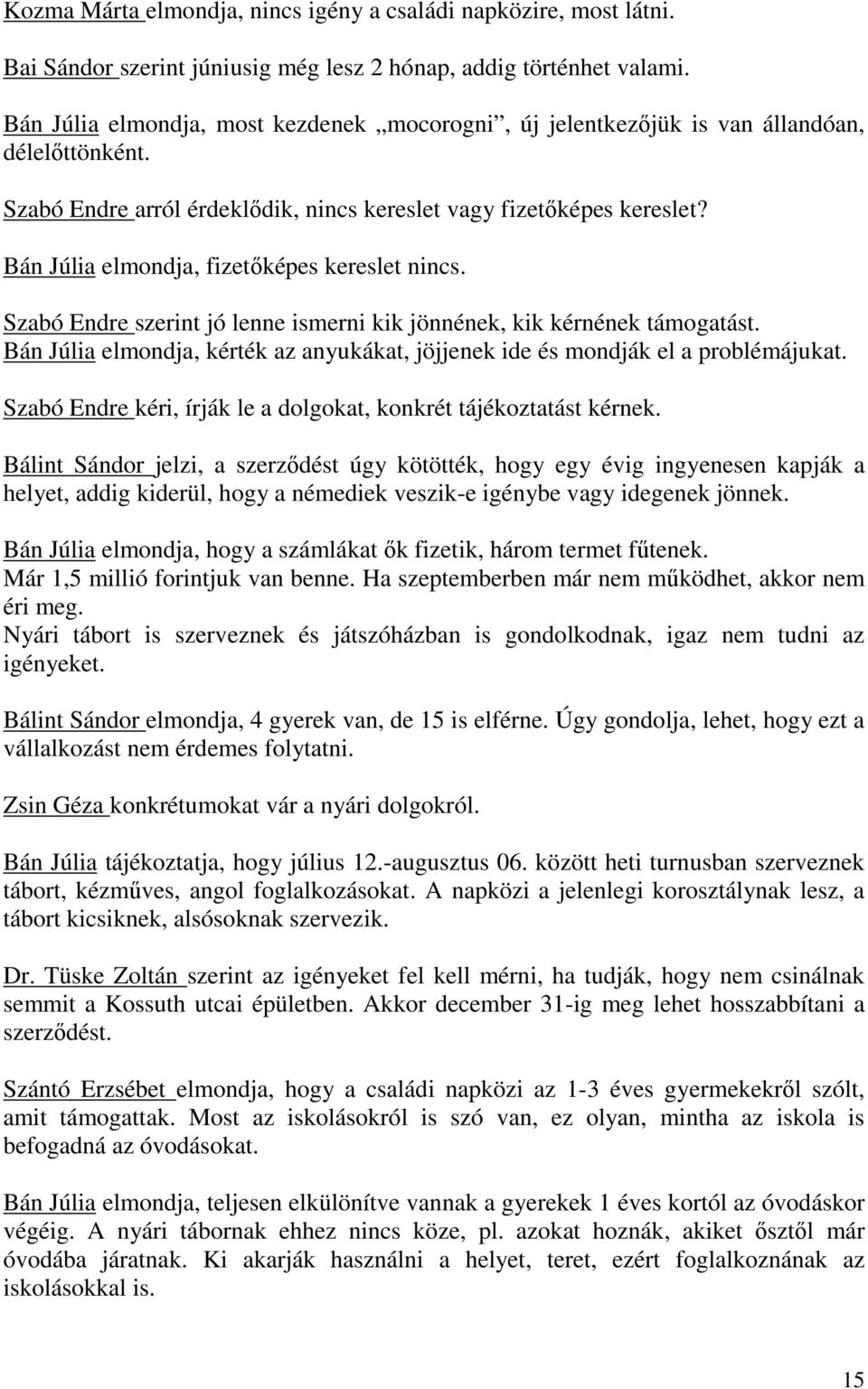 Bán Júlia elmondja, fizetıképes kereslet nincs. Szabó Endre szerint jó lenne ismerni kik jönnének, kik kérnének támogatást.
