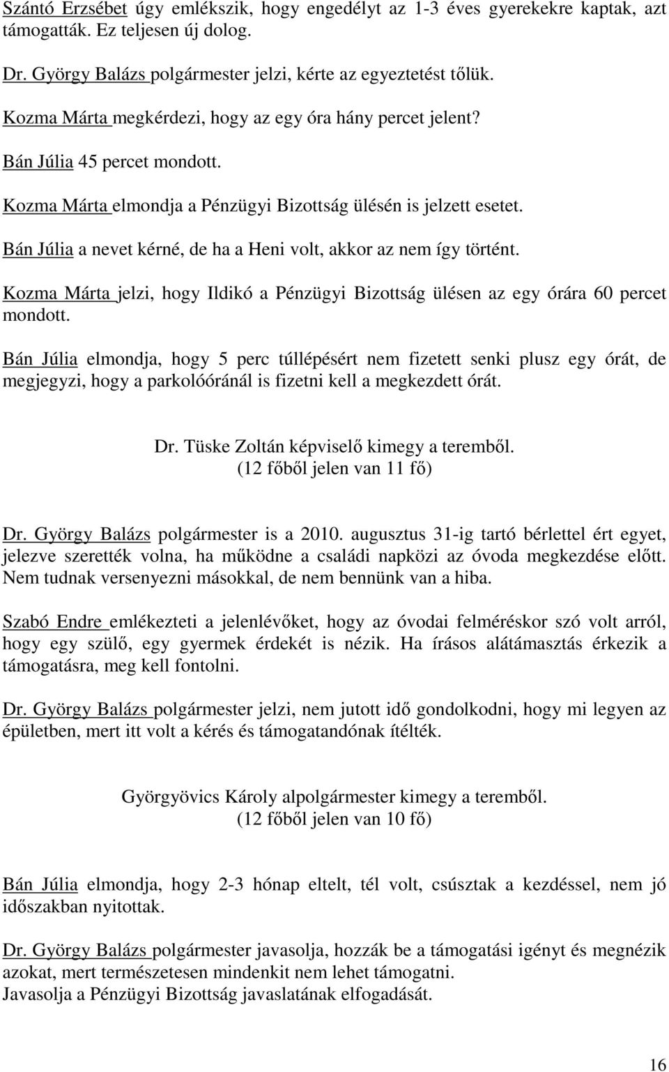 Bán Júlia a nevet kérné, de ha a Heni volt, akkor az nem így történt. Kozma Márta jelzi, hogy Ildikó a Pénzügyi Bizottság ülésen az egy órára 60 percet mondott.