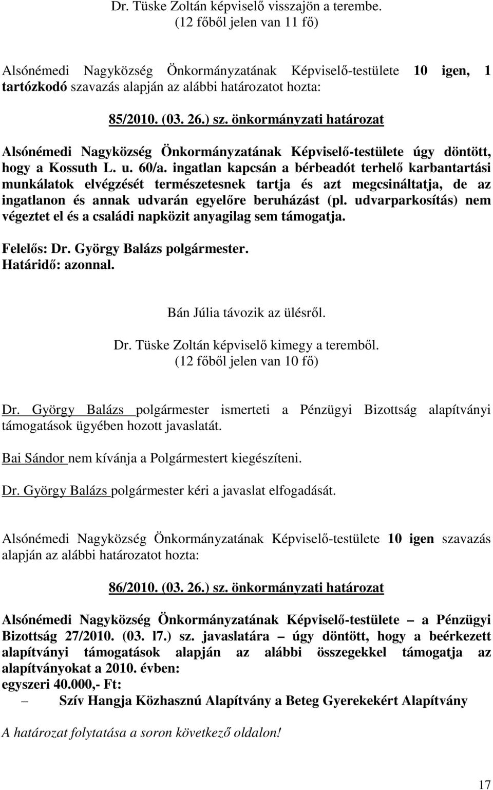 ingatlan kapcsán a bérbeadót terhelı karbantartási munkálatok elvégzését természetesnek tartja és azt megcsináltatja, de az ingatlanon és annak udvarán egyelıre beruházást (pl.