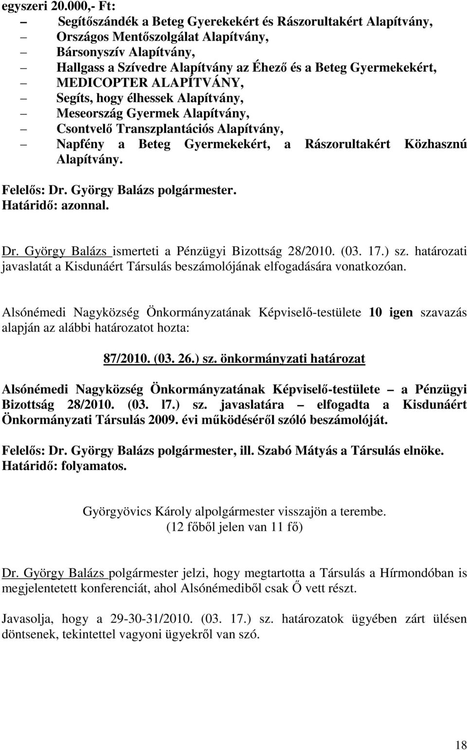 MEDICOPTER ALAPÍTVÁNY, Segíts, hogy élhessek Alapítvány, Meseország Gyermek Alapítvány, Csontvelı Transzplantációs Alapítvány, Napfény a Beteg Gyermekekért, a Rászorultakért Közhasznú Alapítvány.
