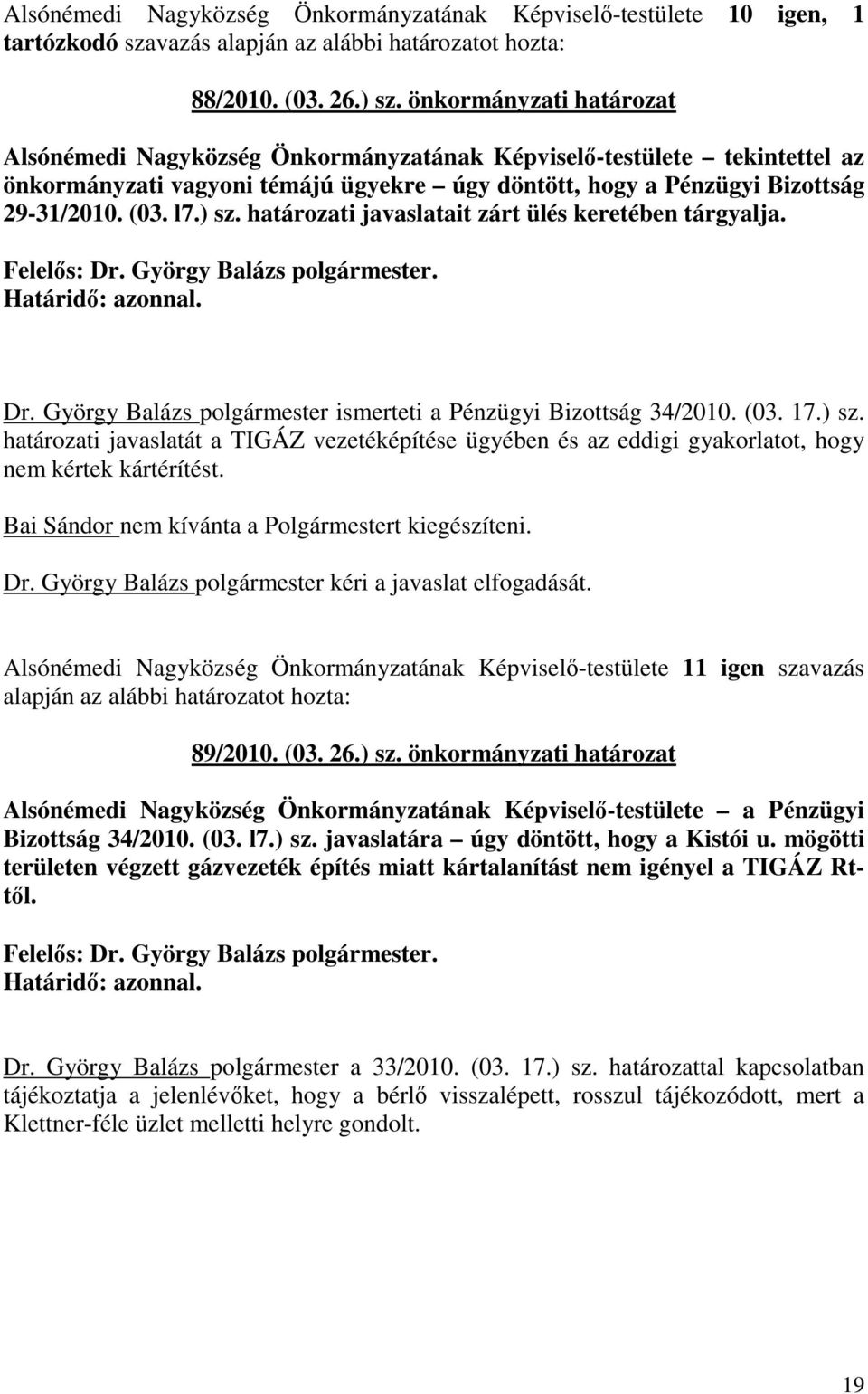 határozati javaslatait zárt ülés keretében tárgyalja. Határidı: azonnal. Dr. György Balázs polgármester ismerteti a Pénzügyi Bizottság 34/2010. (03. 17.) sz.