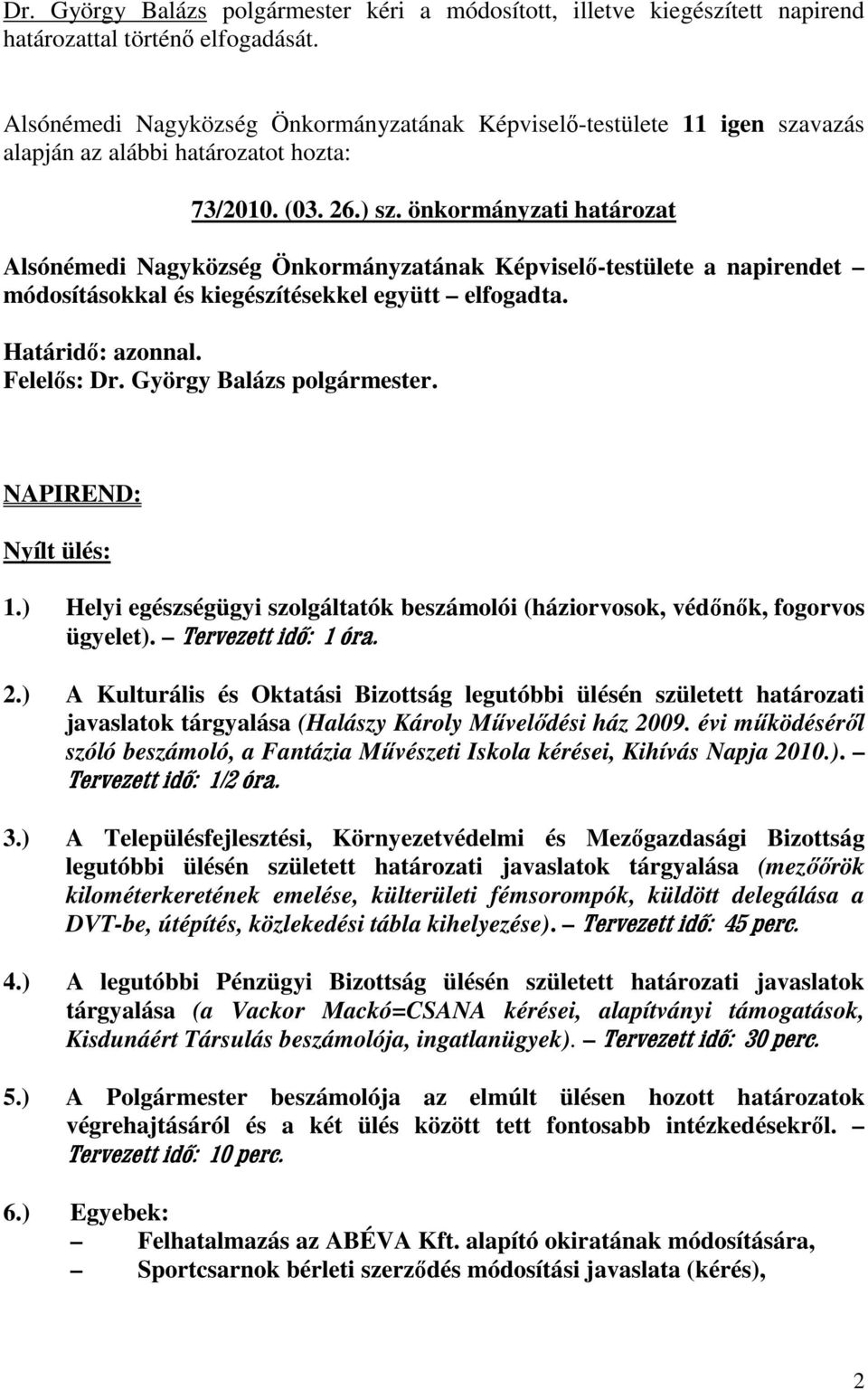 NAPIREND: Nyílt ülés: 1.) Helyi egészségügyi szolgáltatók beszámolói (háziorvosok, védınık, fogorvos ügyelet). Tervezett idő: 1 óra. 2.
