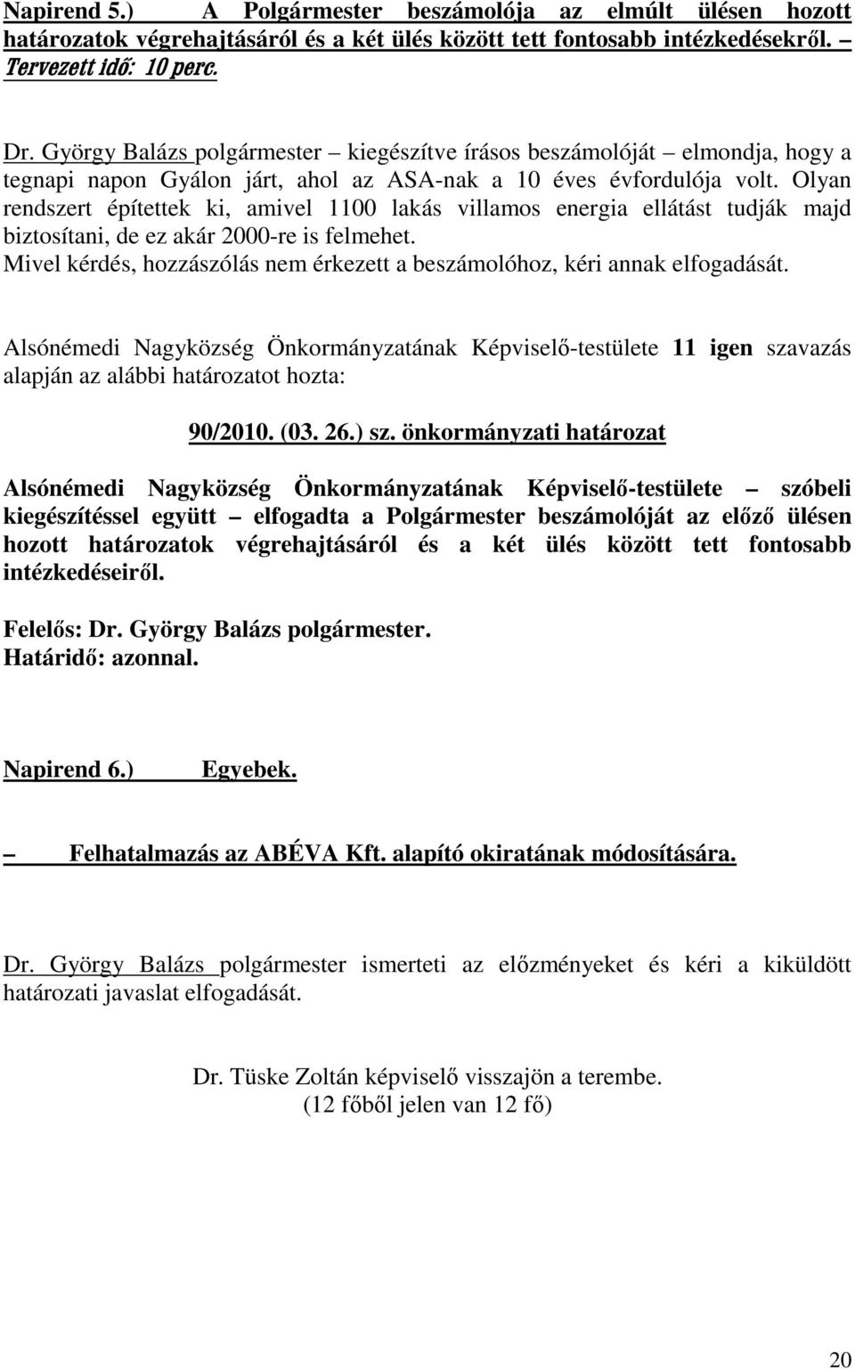 Olyan rendszert építettek ki, amivel 1100 lakás villamos energia ellátást tudják majd biztosítani, de ez akár 2000-re is felmehet.