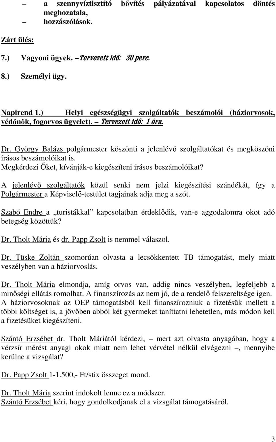 György Balázs polgármester köszönti a jelenlévı szolgáltatókat és megköszöni írásos beszámolóikat is. Megkérdezi İket, kívánják-e kiegészíteni írásos beszámolóikat?