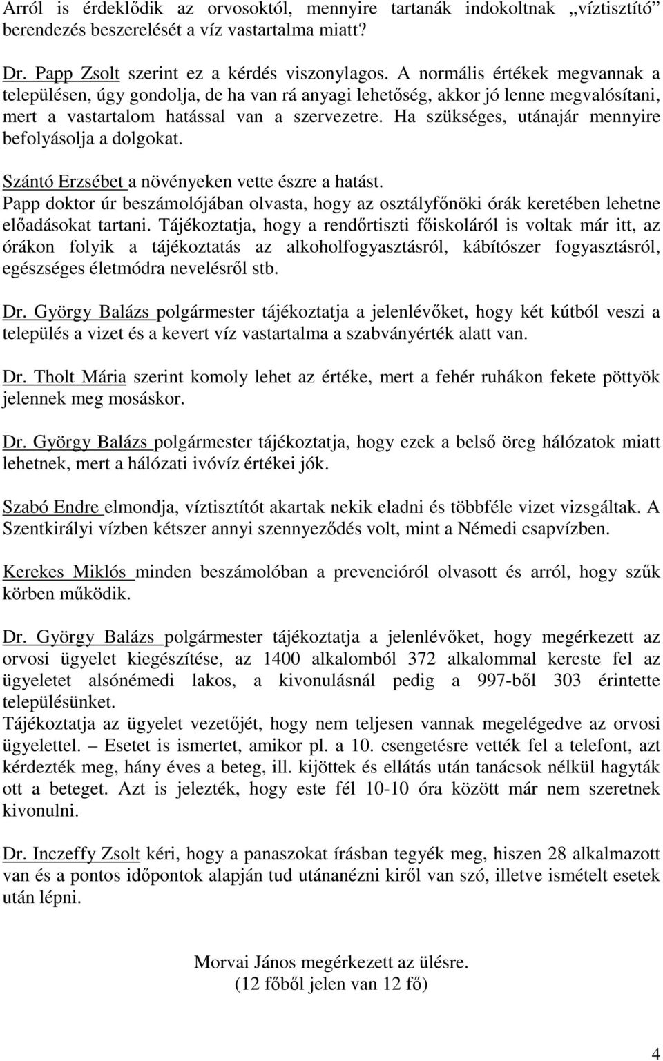Ha szükséges, utánajár mennyire befolyásolja a dolgokat. Szántó Erzsébet a növényeken vette észre a hatást.