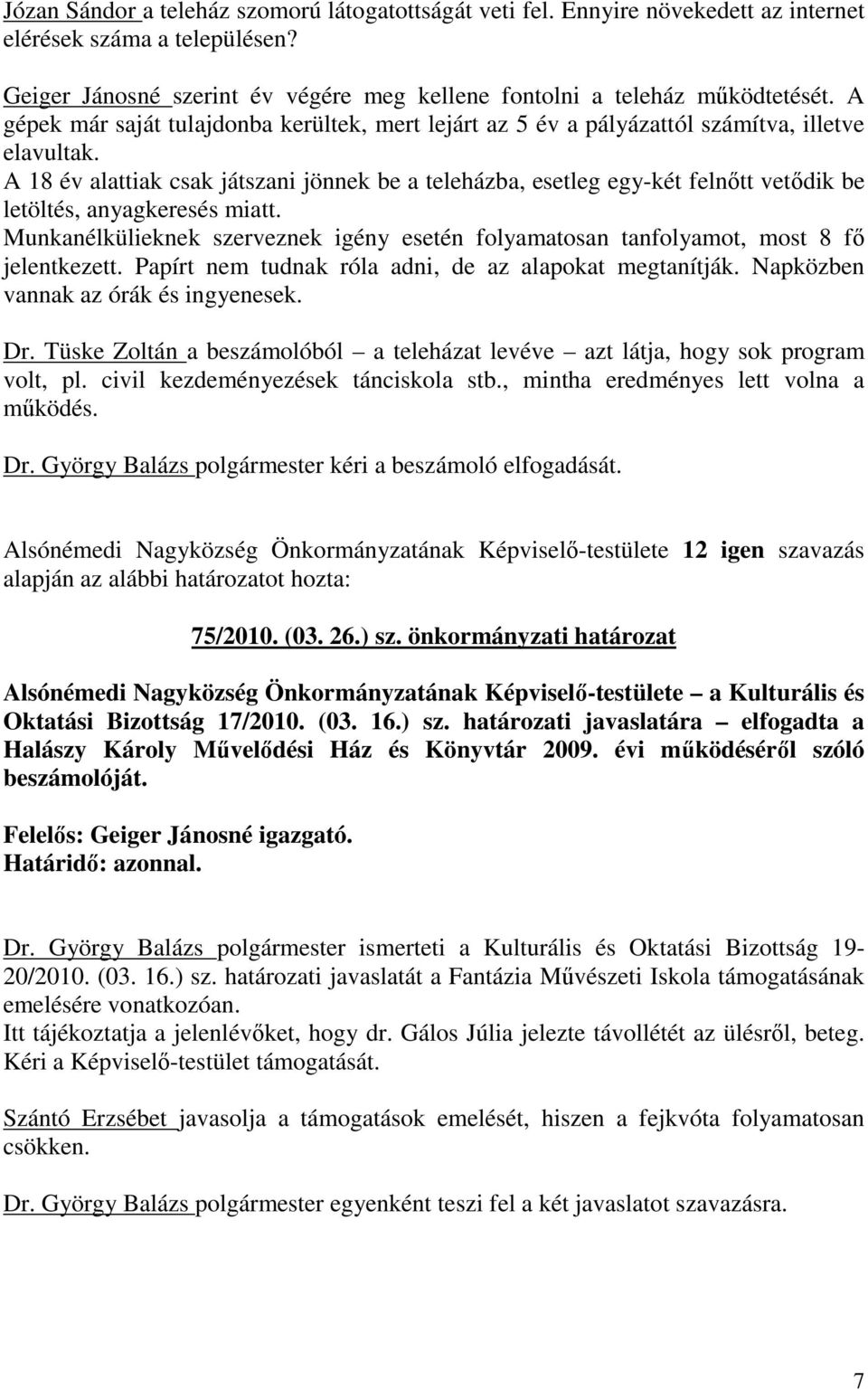 A 18 év alattiak csak játszani jönnek be a teleházba, esetleg egy-két felnıtt vetıdik be letöltés, anyagkeresés miatt.