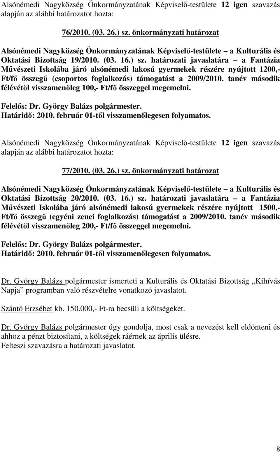 határozati javaslatára a Fantázia Mővészeti Iskolába járó alsónémedi lakosú gyermekek részére nyújtott 1200,- Ft/fı összegő (csoportos foglalkozás) támogatást a 2009/2010.