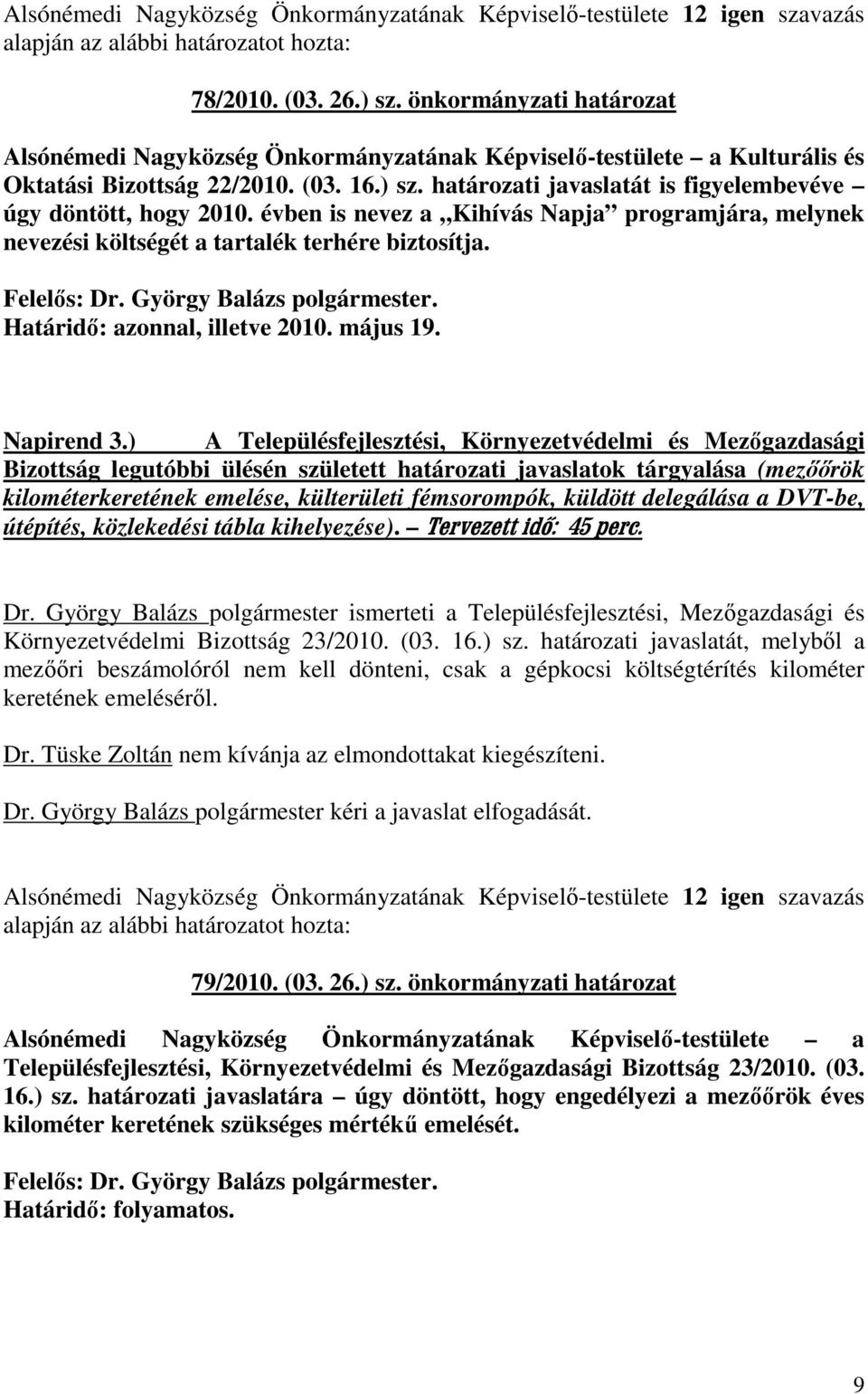 határozati javaslatát is figyelembevéve úgy döntött, hogy 2010. évben is nevez a Kihívás Napja programjára, melynek nevezési költségét a tartalék terhére biztosítja. Határidı: azonnal, illetve 2010.
