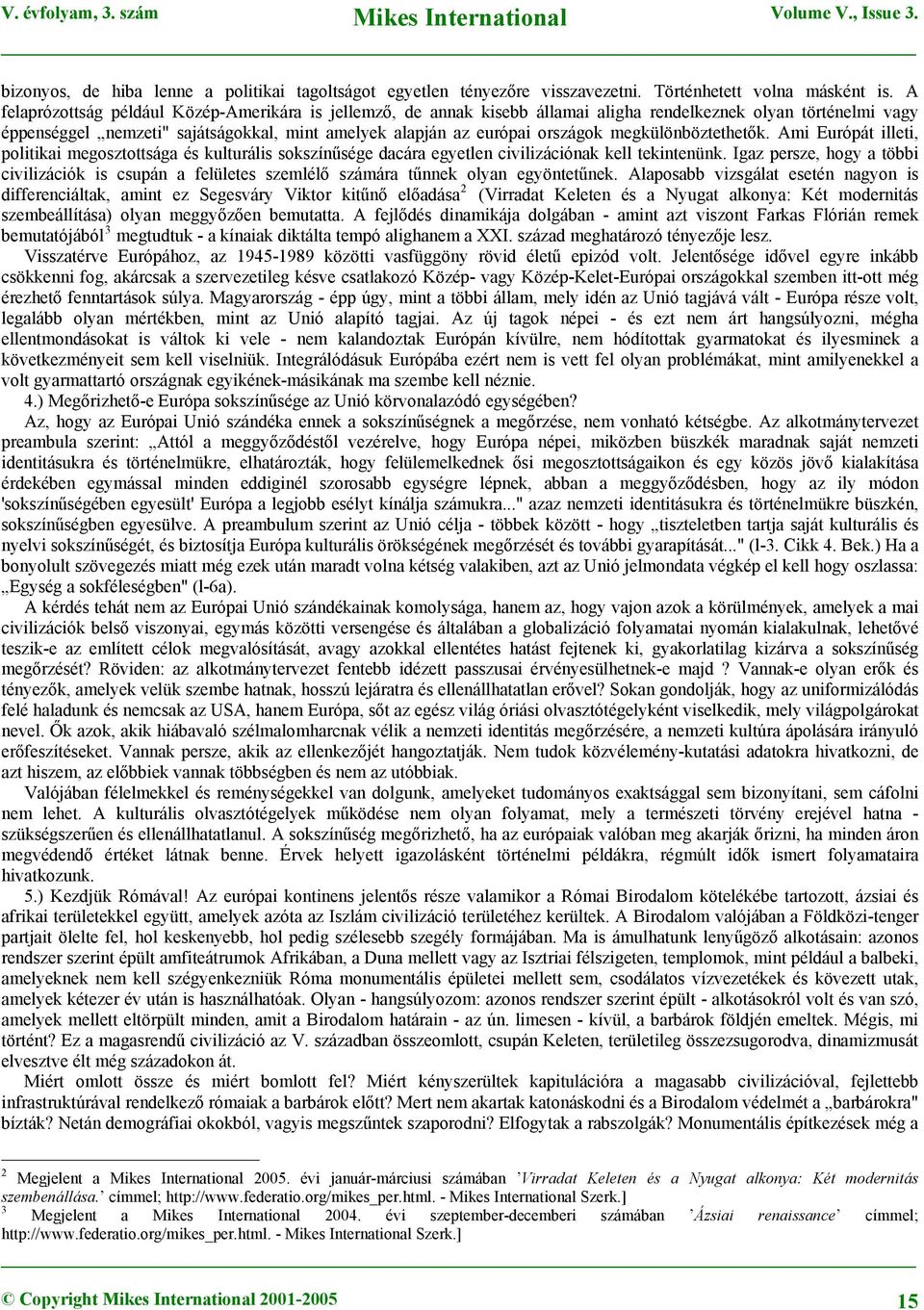 megkülönböztethetők. Ami Európát illeti, politikai megosztottsága és kulturális sokszínűsége dacára egyetlen civilizációnak kell tekintenünk.