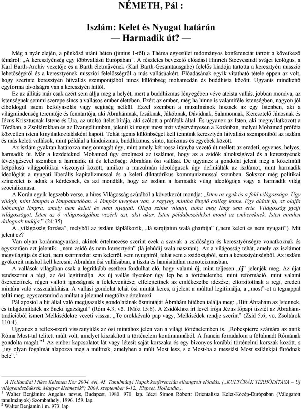 A részletes bevezető előadást Hinrich Stoevesandt svájci teológus, a Karl Barth-Archiv vezetője és a Barth életművének (Karl Barth-Gesamtausgabe) felelős kiadója tartotta a keresztyén misszió