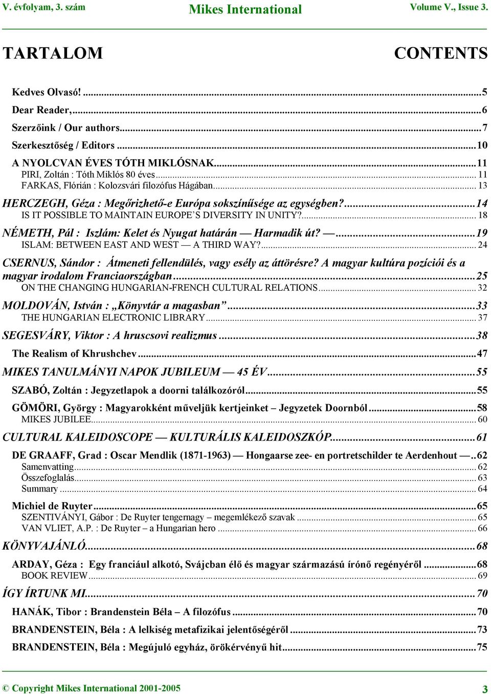 ...18 NÉMETH, Pál : Iszlám: Kelet és Nyugat határán Harmadik út?...19 ISLAM: BETWEEN EAST AND WEST A THIRD WAY?... 24 CSERNUS, Sándor : Átmeneti fellendülés, vagy esély az áttörésre?
