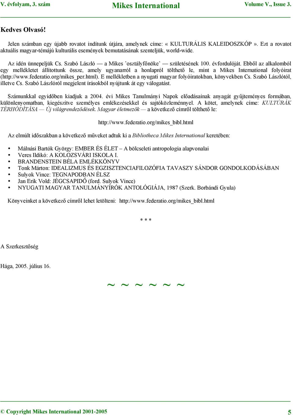 Ebből az alkalomból egy mellékletet állítottunk össze, amely ugyanarról a honlapról tölthető le, mint a Mikes International folyóirat (http://www.federatio.org/mikes_per.html).