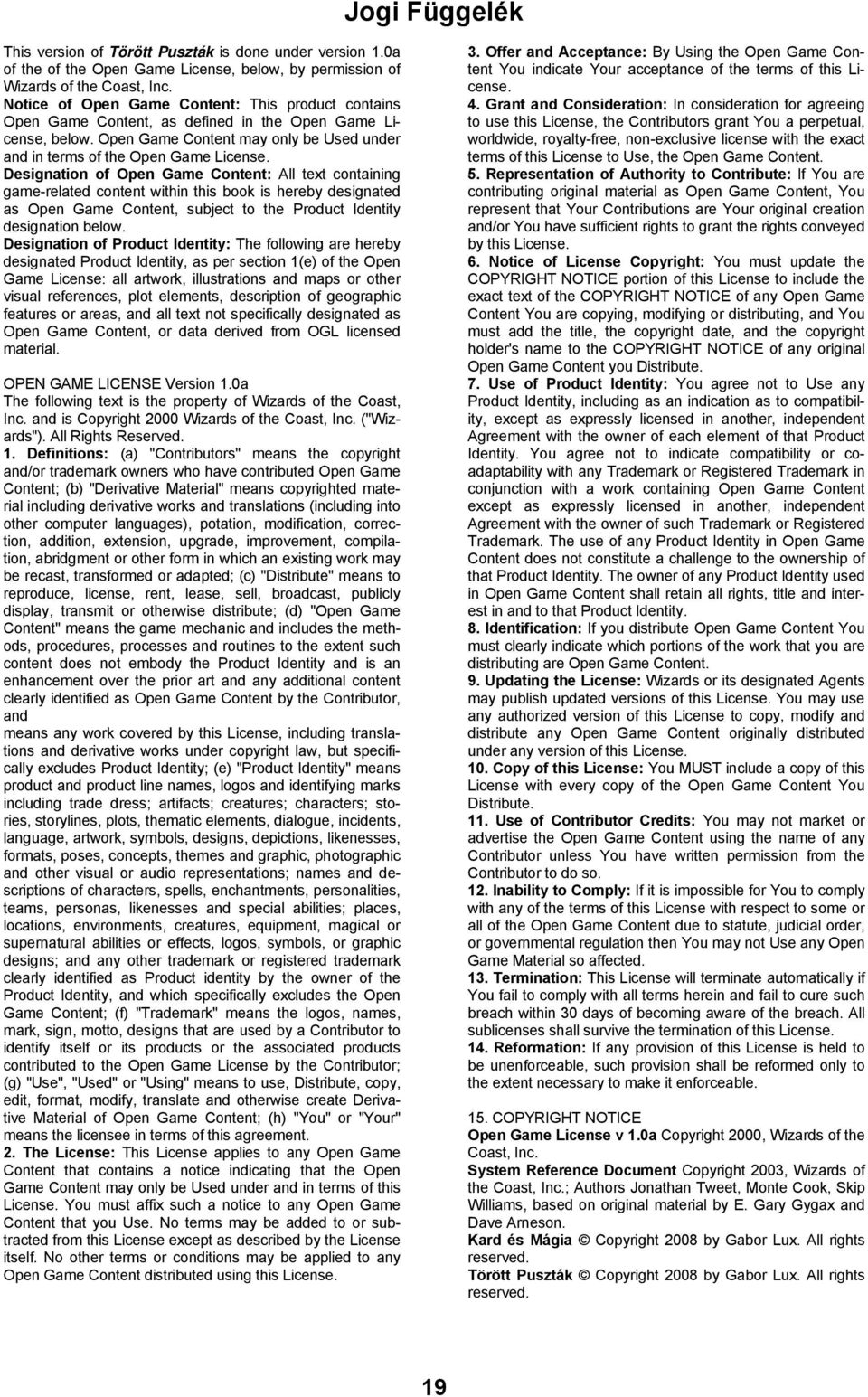 Designation of Open Game Content: All text containing game-related content within this book is hereby designated as Open Game Content, subject to the Product Identity designation below.