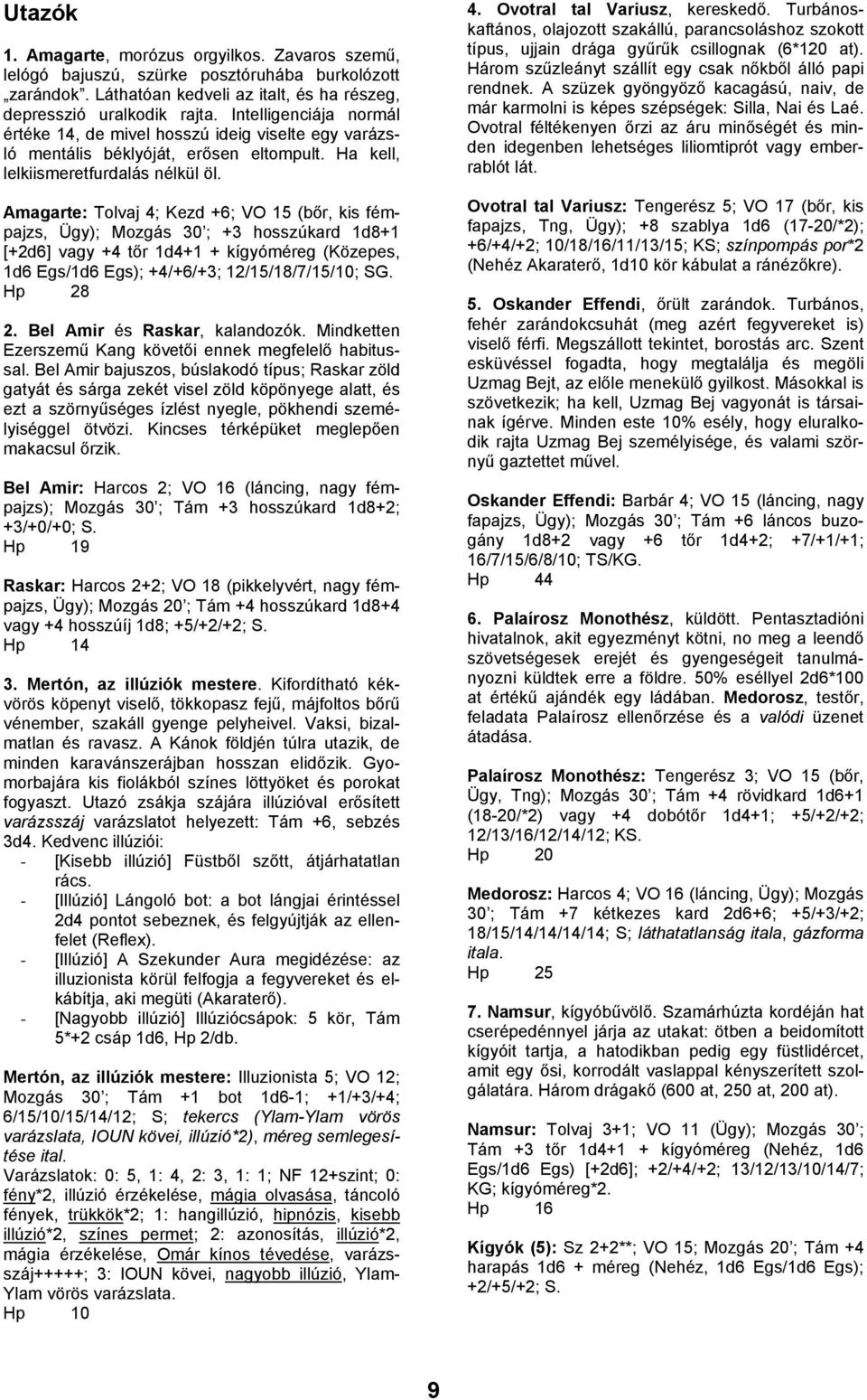 Amagarte: Tolvaj 4; Kezd +6; VO 15 (bőr, kis fémpajzs, Ügy); Mozgás 30 ; +3 hosszúkard 1d8+1 [+2d6] vagy +4 tőr 1d4+1 + kígyóméreg (Közepes, 1d6 Egs/1d6 Egs); +4/+6/+3; 12/15/18/7/15/10; SG. Hp 28 2.
