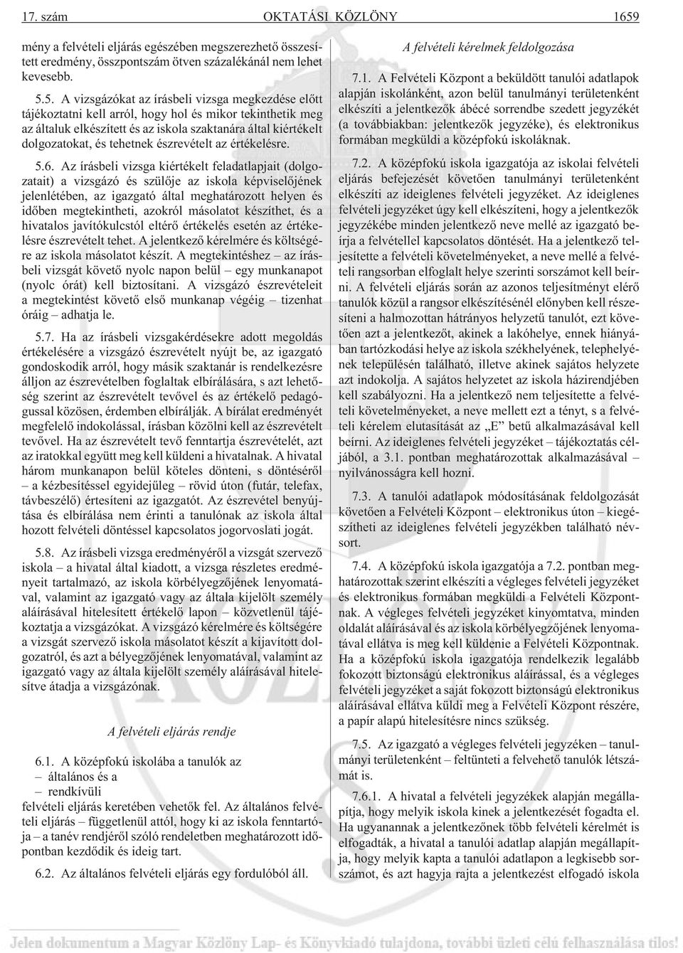 5. A vizsgázókat az írásbeli vizsga megkezdése elõtt tájékoztatni kell arról, hogy hol és mikor tekinthetik meg az általuk elkészített és az iskola szaktanára által kiértékelt dolgozatokat, és