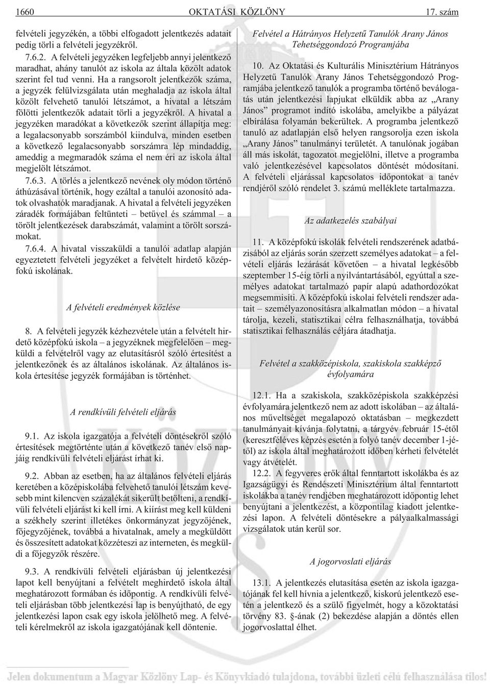 Ha a rangsorolt jelentkezõk száma, a jegyzék felülvizsgálata után meghaladja az iskola által közölt felvehetõ tanulói létszámot, a hivatal a létszám fölötti jelentkezõk adatait törli a jegyzékrõl.