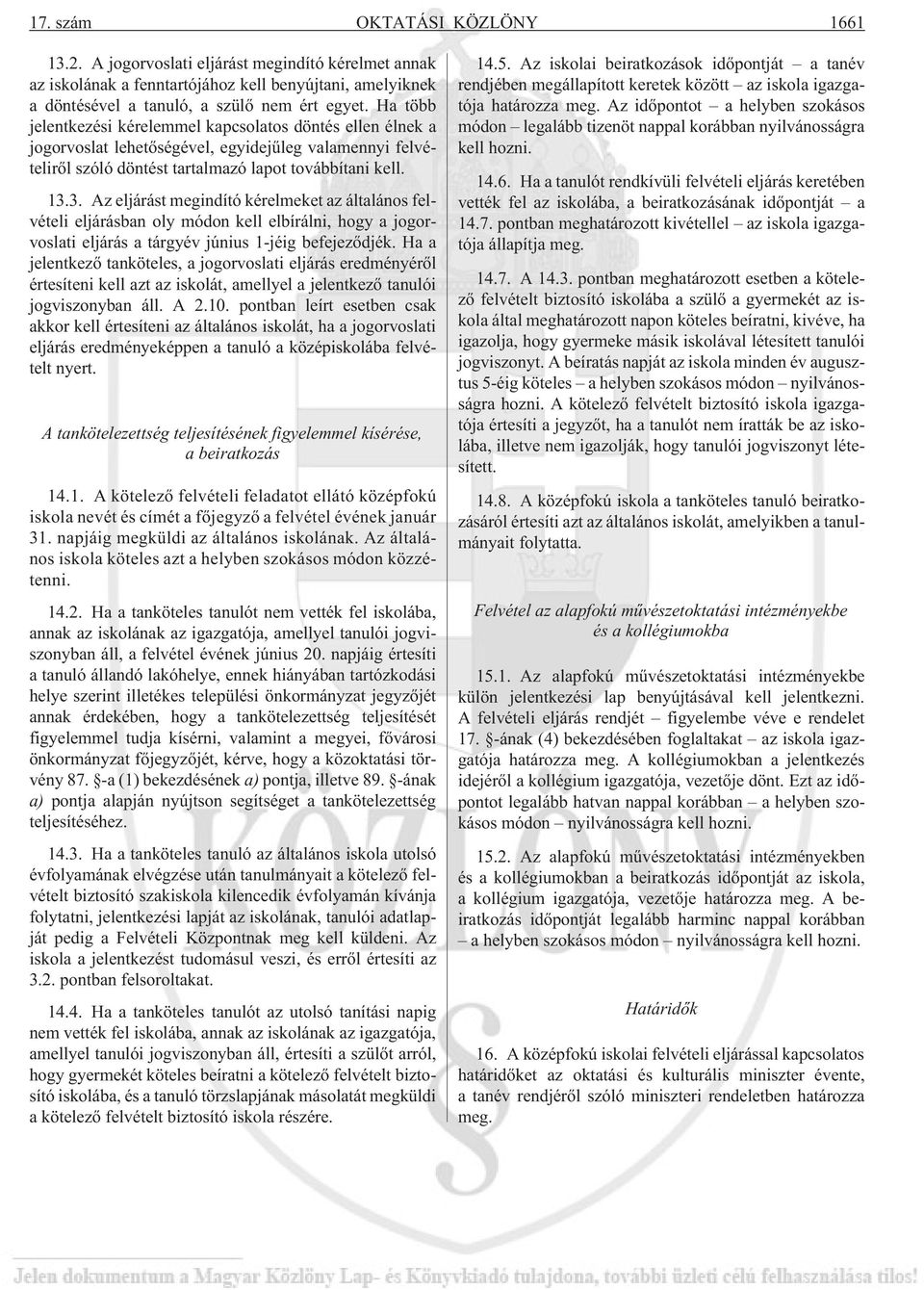 3. Az eljárást megindító kérelmeket az általános felvételi eljárásban oly módon kell elbírálni, hogy a jogorvoslati eljárás a tárgyév június 1-jéig befejezõdjék.