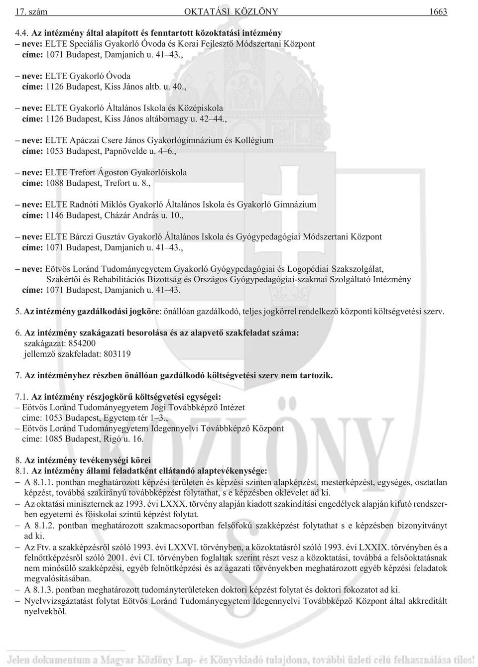 , neve: ELTE Gyakorló Óvoda címe: 1126 Budapest, Kiss János altb. u. 40., neve: ELTE Gyakorló Általános Iskola és Középiskola címe: 1126 Budapest, Kiss János altábornagy u. 42 44.