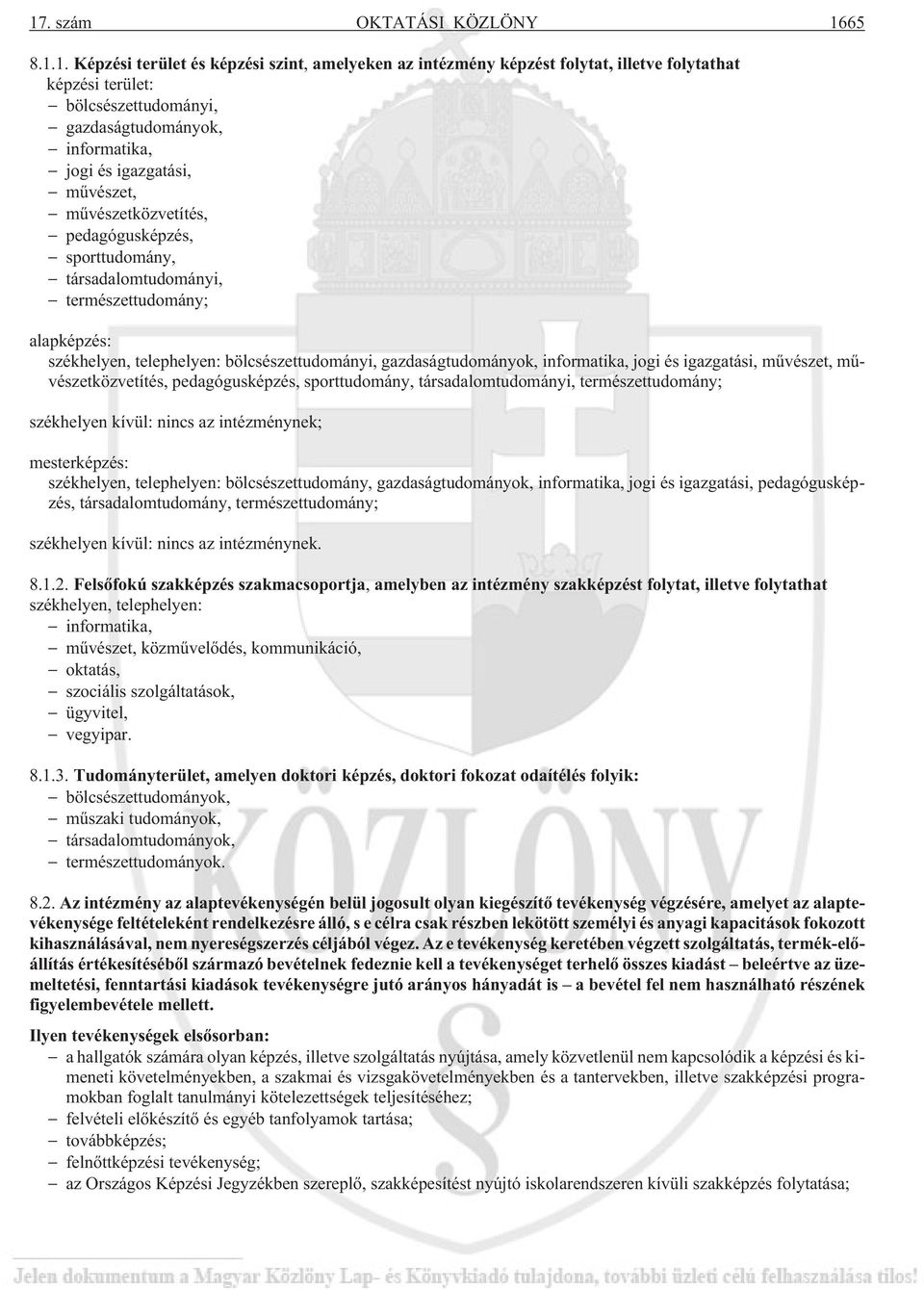 gazdaságtudományok, informatika, jogi és igazgatási, mûvészet, mûvészetközvetítés, pedagógusképzés, sporttudomány, társadalomtudományi, természettudomány; székhelyen kívül: nincs az intézménynek;