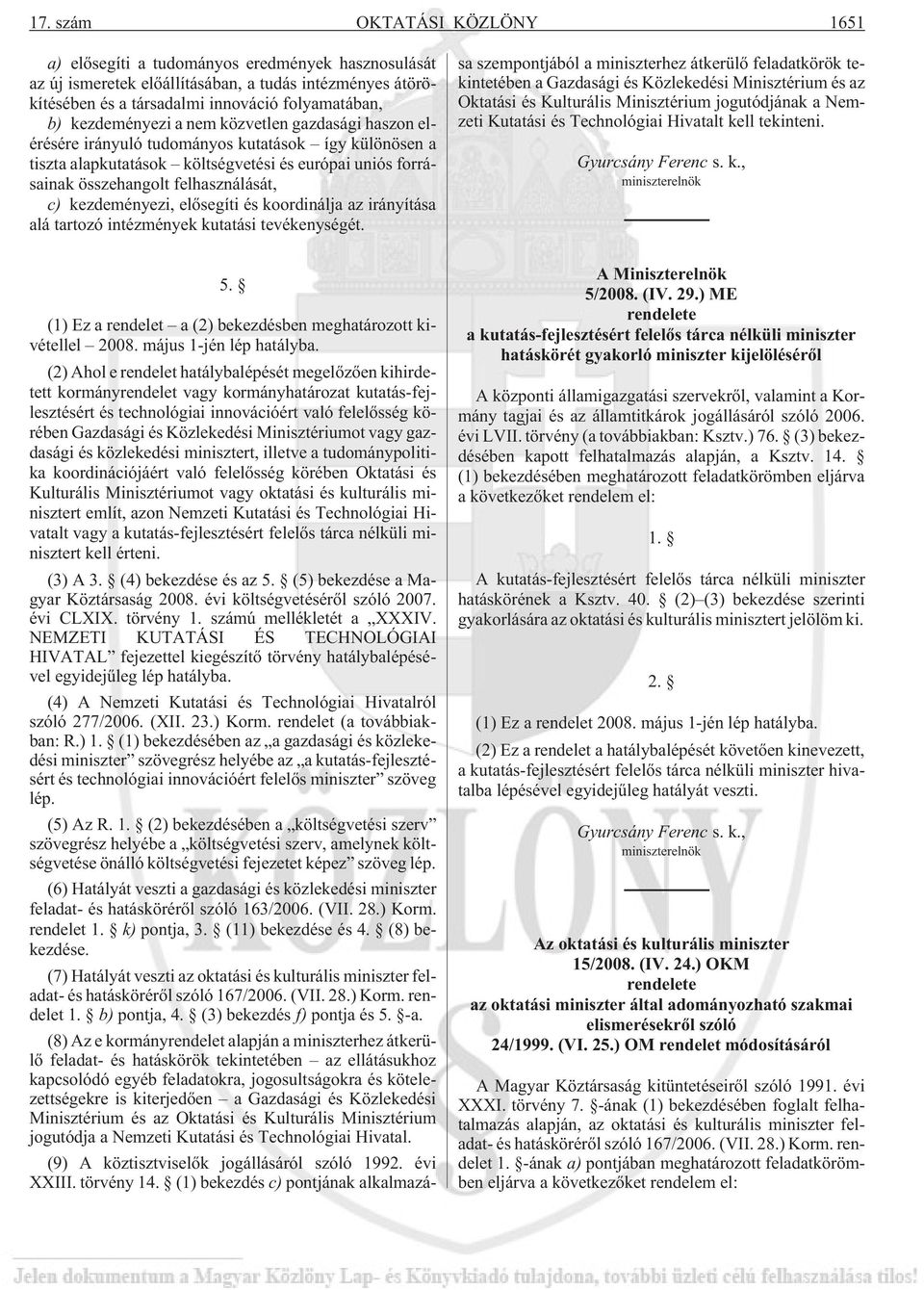 kezdeményezi, elõsegíti és koordinálja az irányítása alá tartozó intézmények kutatási tevékenységét.