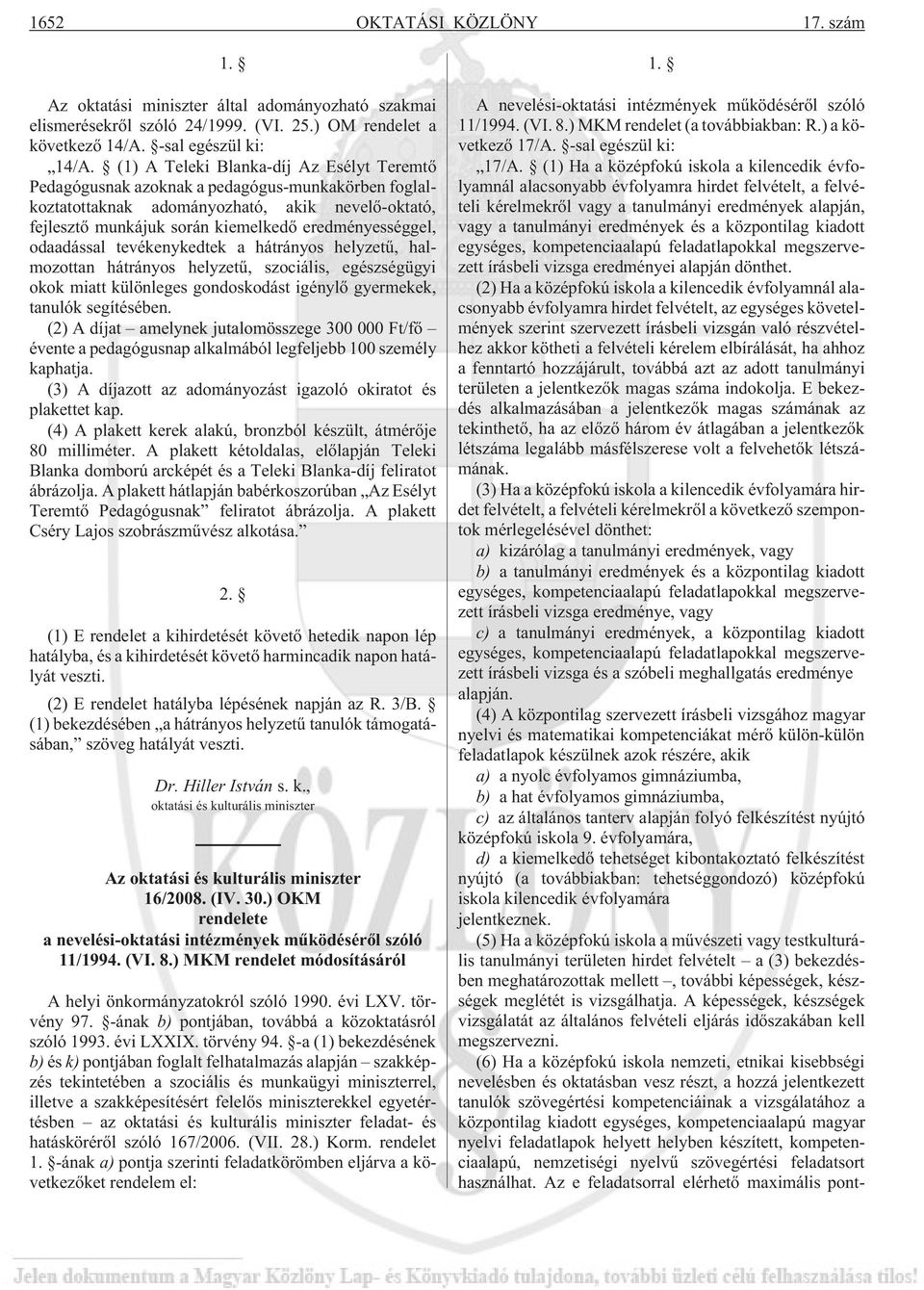 odaadással tevékenykedtek a hátrányos helyzetû, halmozottan hátrányos helyzetû, szociális, egészségügyi okok miatt különleges gondoskodást igénylõ gyermekek, tanulók segítésében.