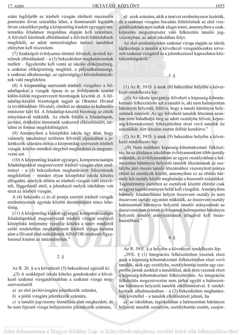 (7) Szakképzõ évfolyamra történõ felvételi, átvételi kérelmek elbírálásánál a (3) bekezdésben meghatározottak mellett figyelembe kell venni az iskolai elõképzettség, a szakmai elõképzettség meglétét,