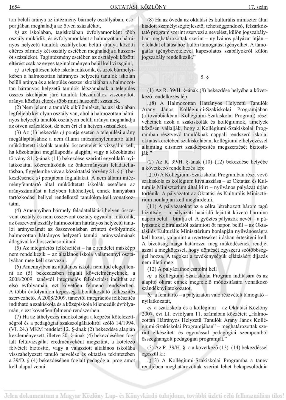 halmozottan hátrányos helyzetû tanulók osztályokon belüli aránya közötti eltérés bármely két osztály esetében meghaladja a huszonöt százalékot.