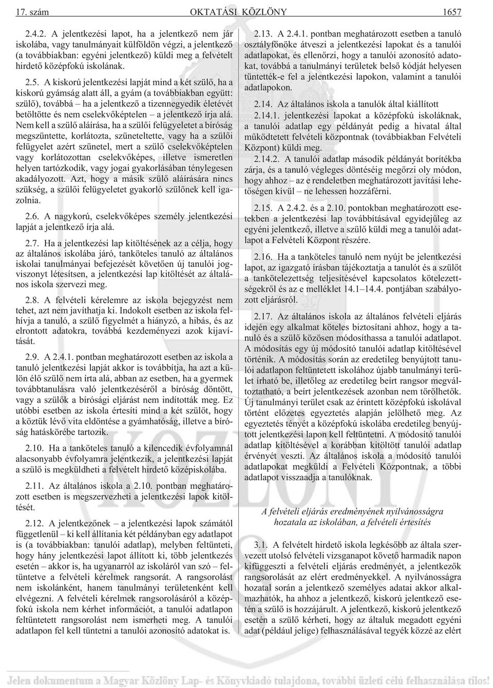 A kiskorú jelentkezési lapját mind a két szülõ, ha a kiskorú gyámság alatt áll, a gyám (a továbbiakban együtt: szülõ), továbbá ha a jelentkezõ a tizennegyedik életévét betöltötte és nem