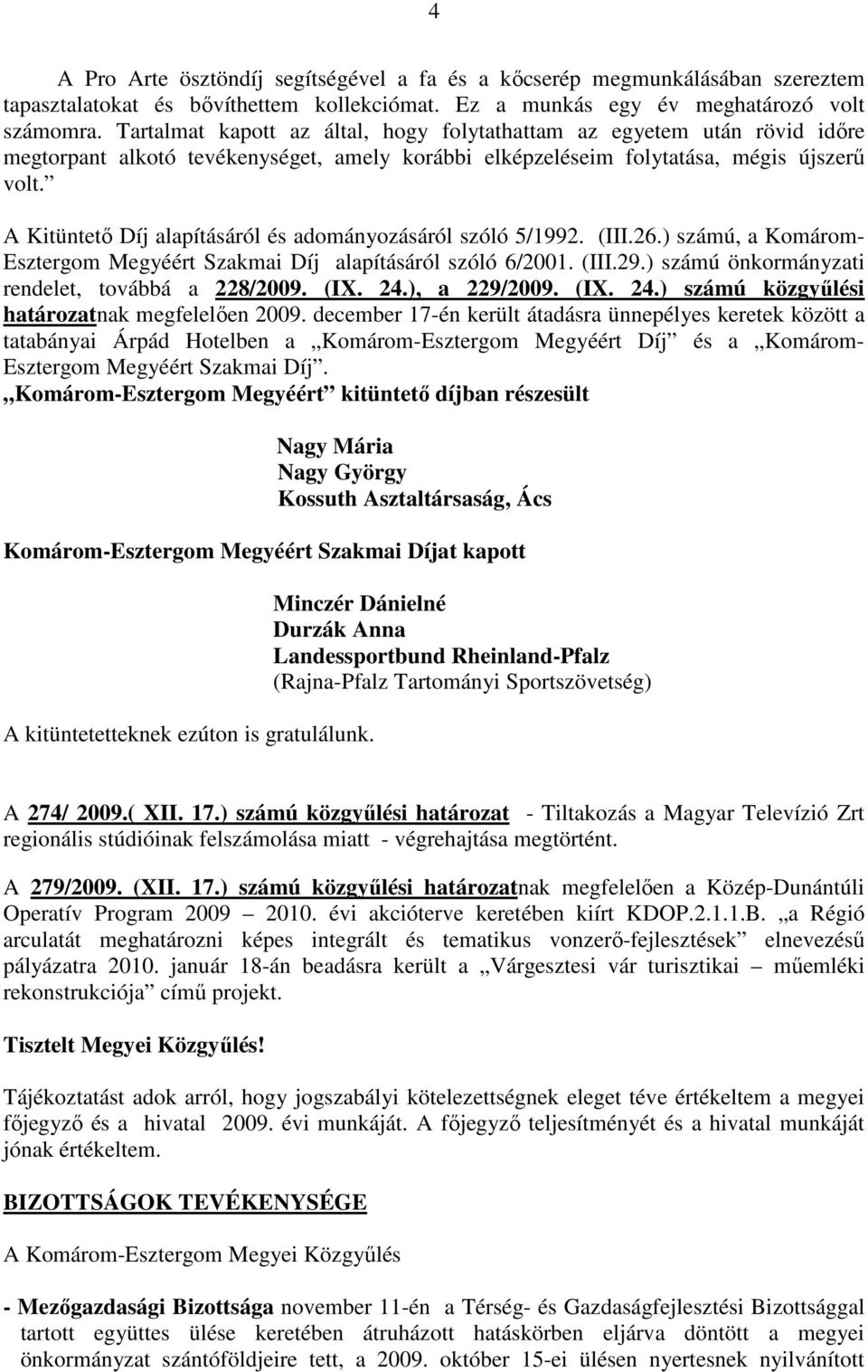 A Kitüntetı Díj alapításáról és adományozásáról szóló 5/1992. (III.26.) számú, a Komárom- Esztergom Megyéért Szakmai Díj alapításáról szóló 6/2001. (III.29.