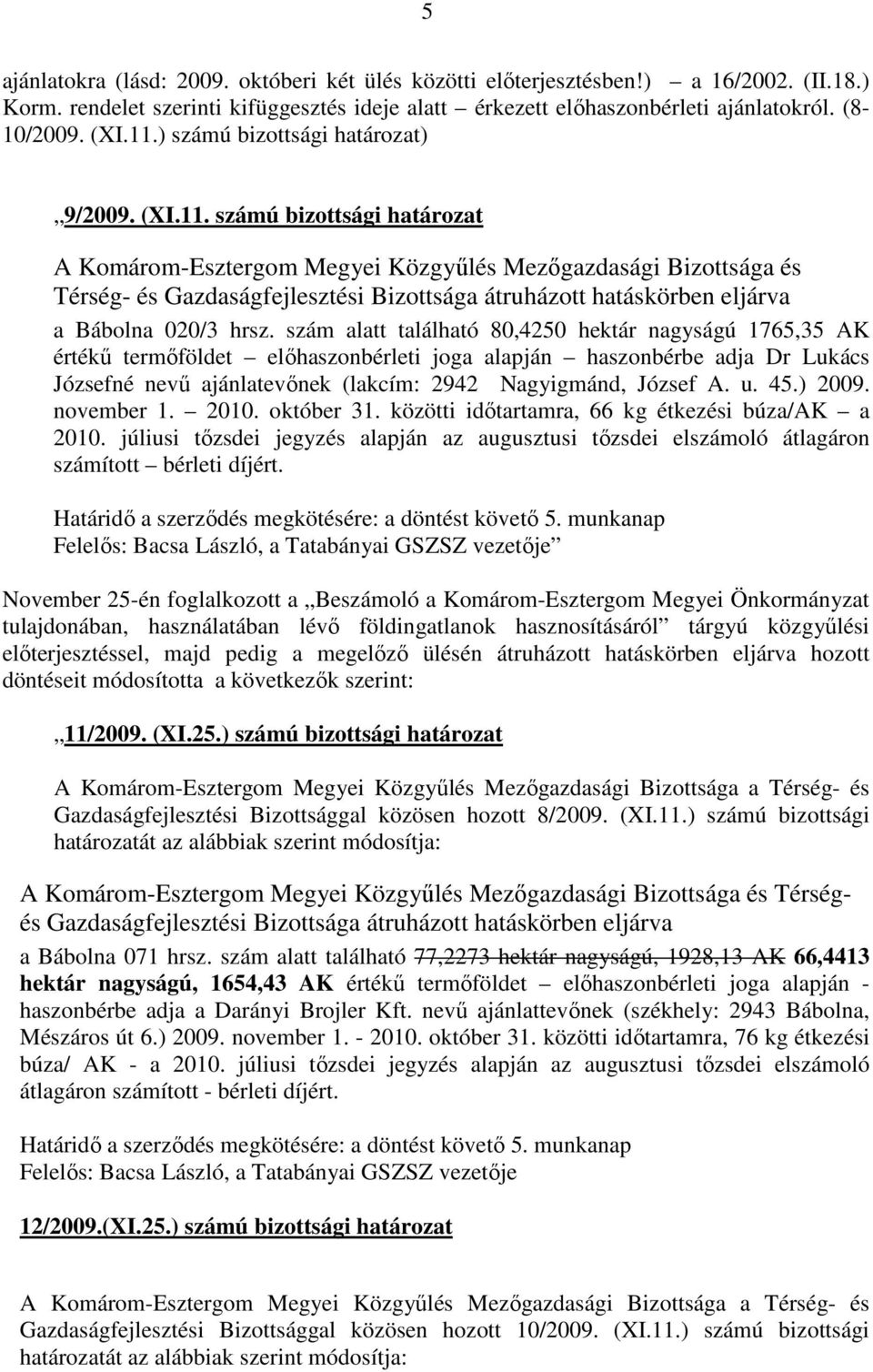 számú bizottsági határozat A Komárom-Esztergom Megyei Közgyőlés Mezıgazdasági Bizottsága és Térség- és Gazdaságfejlesztési Bizottsága átruházott hatáskörben eljárva a Bábolna 020/3 hrsz.