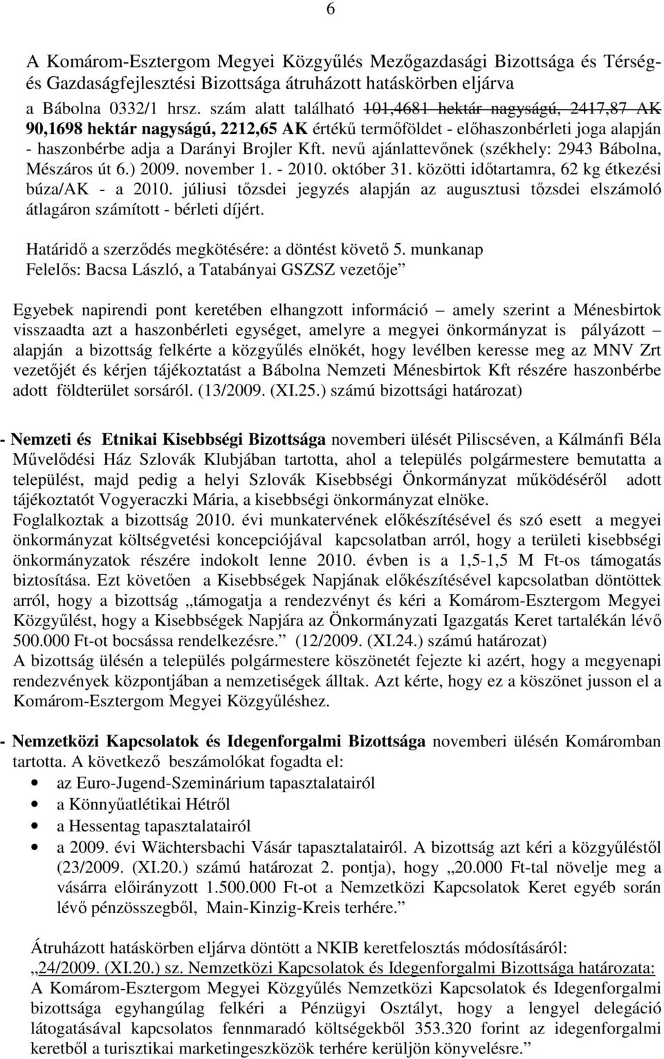 nevő ajánlattevınek (székhely: 2943 Bábolna, Mészáros út 6.) 2009. november 1. - 2010. október 31. közötti idıtartamra, 62 kg étkezési búza/ak - a 2010.