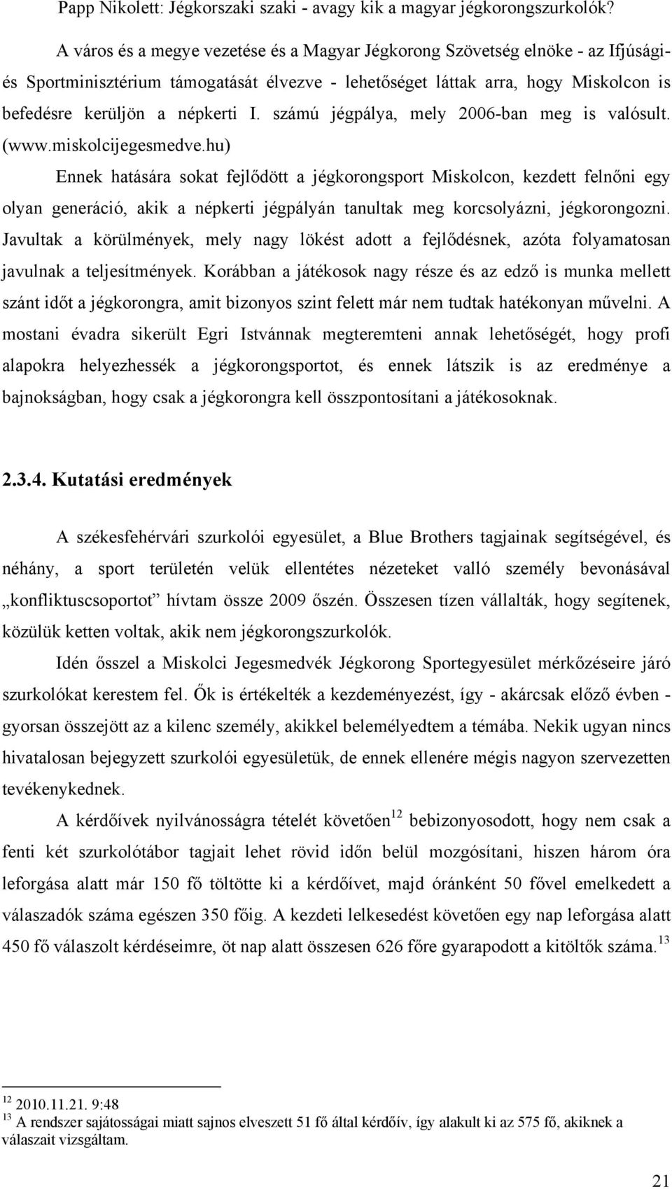 hu) Ennek hatására sokat fejlődött a jégkorongsport Miskolcon, kezdett felnőni egy olyan generáció, akik a népkerti jégpályán tanultak meg korcsolyázni, jégkorongozni.
