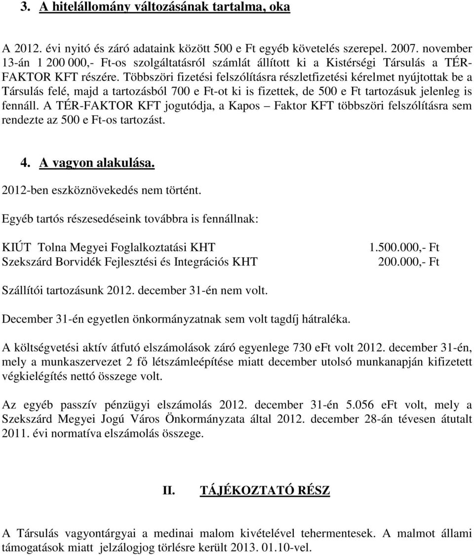Többszöri fizetési felszólításra részletfizetési kérelmet nyújtottak be a Társulás felé, majd a tartozásból 700 e Ft-ot ki is fizettek, de 500 e Ft tartozásuk jelenleg is fennáll.