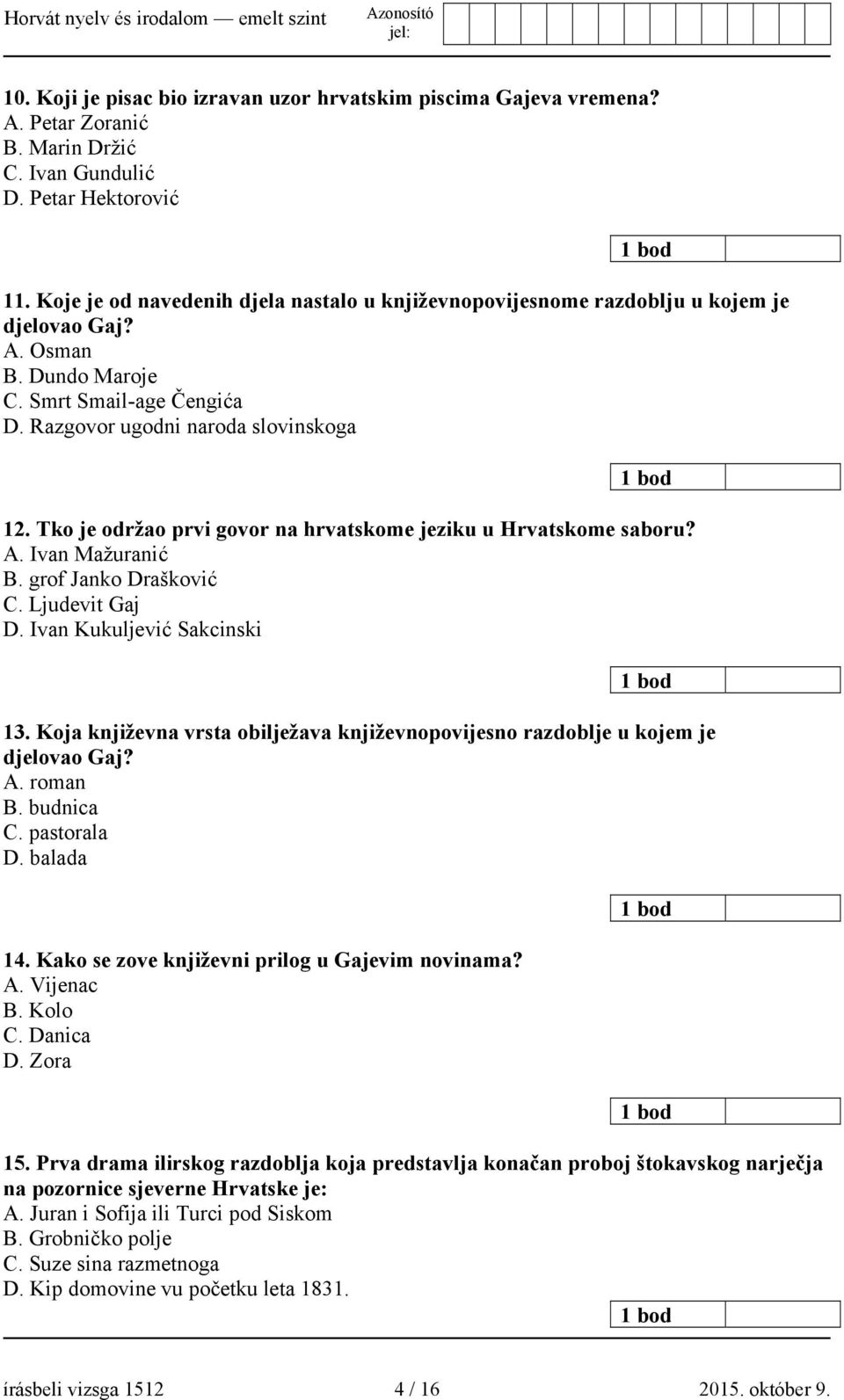 Tko je održao prvi govor na hrvatskome jeziku u Hrvatskome saboru? A. Ivan Mažuranić B. grof Janko Drašković C. Ljudevit Gaj D. Ivan Kukuljević Sakcinski 13.