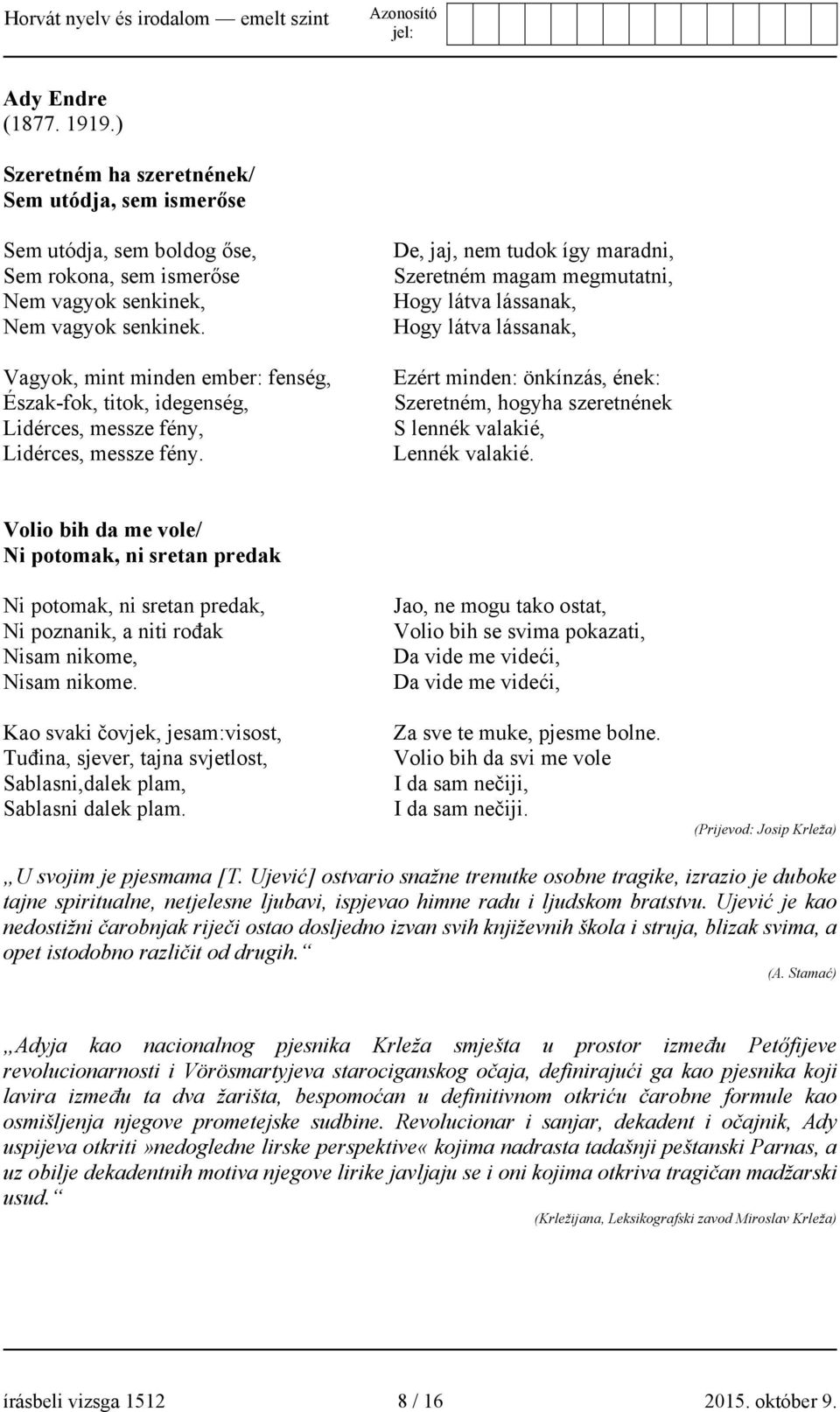 De, jaj, nem tudok így maradni, Szeretném magam megmutatni, Hogy látva lássanak, Hogy látva lássanak, Ezért minden: önkínzás, ének: Szeretném, hogyha szeretnének S lennék valakié, Lennék valakié.