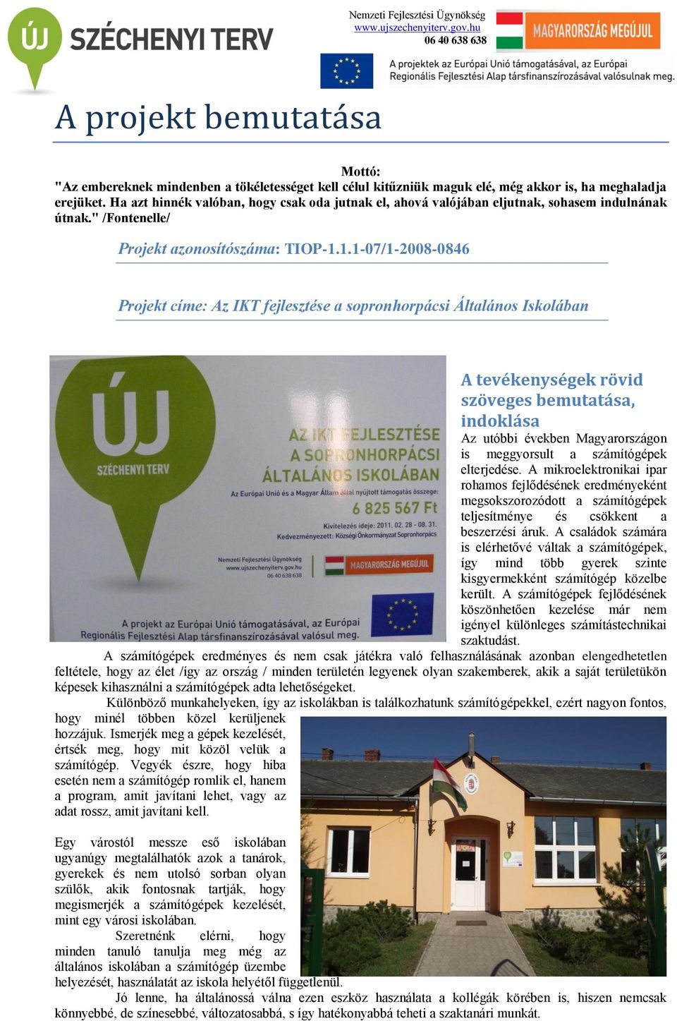 1.1-07/1-2008-0846 Prjekt címe: Az IKT fejlesztése a sprnhrpácsi Általáns Isklában A tevékenységek rövid szöveges bemutatása, indklása Az utóbbi években Magyarrszágn is meggyrsult a számítógépek