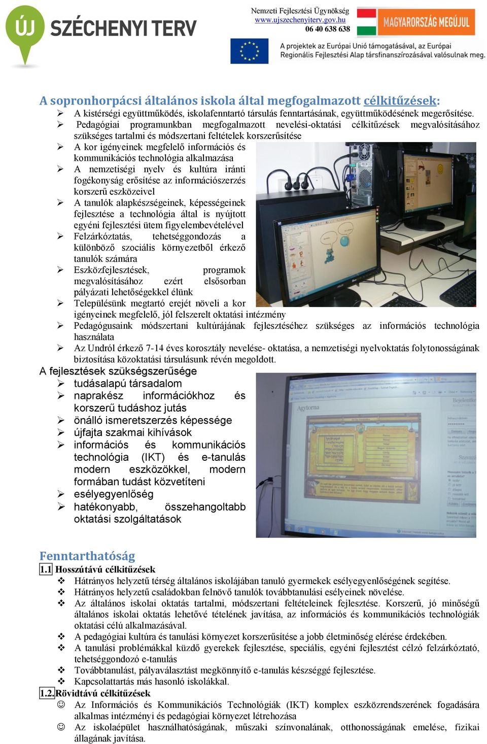 technlógia alkalmazása A nemzetiségi nyelv és kultúra iránti fgéknyság erősítése az infrmációszerzés krszerű eszközeivel A tanulók alapkészségeinek, képességeinek fejlesztése a technlógia által is