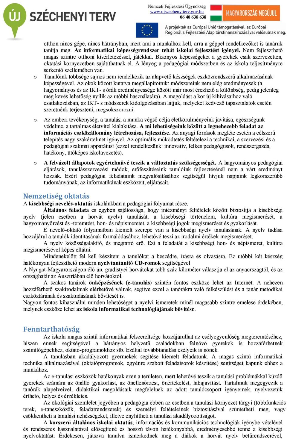 Biznys képességeket a gyerekek csak szervezetten, ktatási környezetben sajátíthatnak el. A lényeg a pedagógiai módszerben és az iskla teljesítményre serkentő szellemében van.