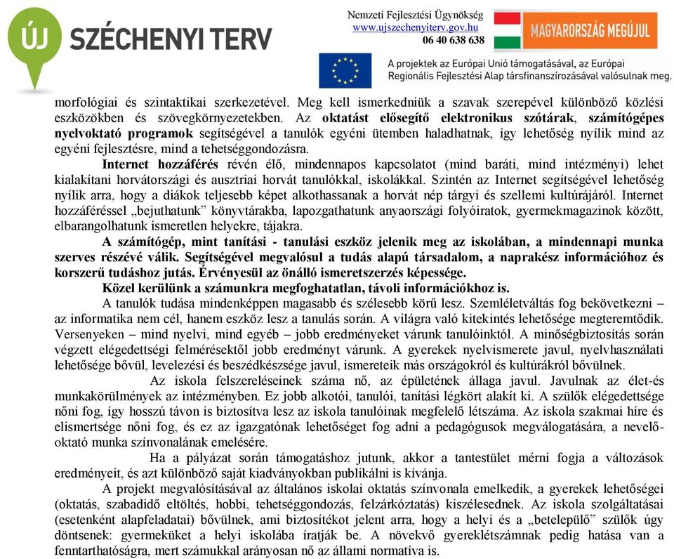 Internet hzzáférés révén élő, mindennaps kapcslatt (mind baráti, mind intézményi) lehet kialakítani hrvátrszági és ausztriai hrvát tanulókkal, isklákkal.