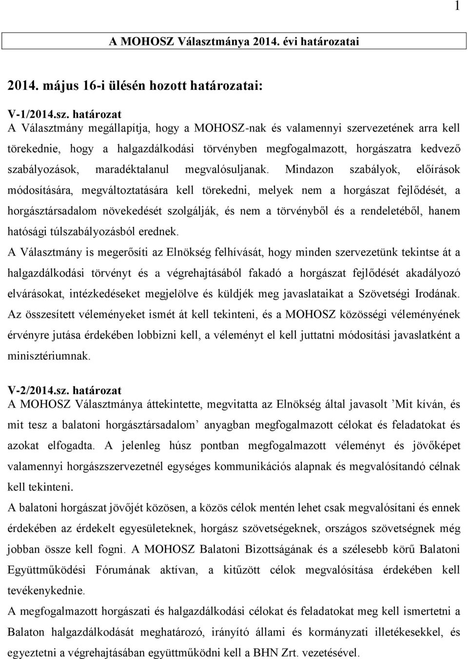 határozat A Választmány megállapítja, hogy a MOHOSZ-nak és valamennyi szervezetének arra kell törekednie, hogy a halgazdálkodási törvényben megfogalmazott, horgászatra kedvező szabályozások,