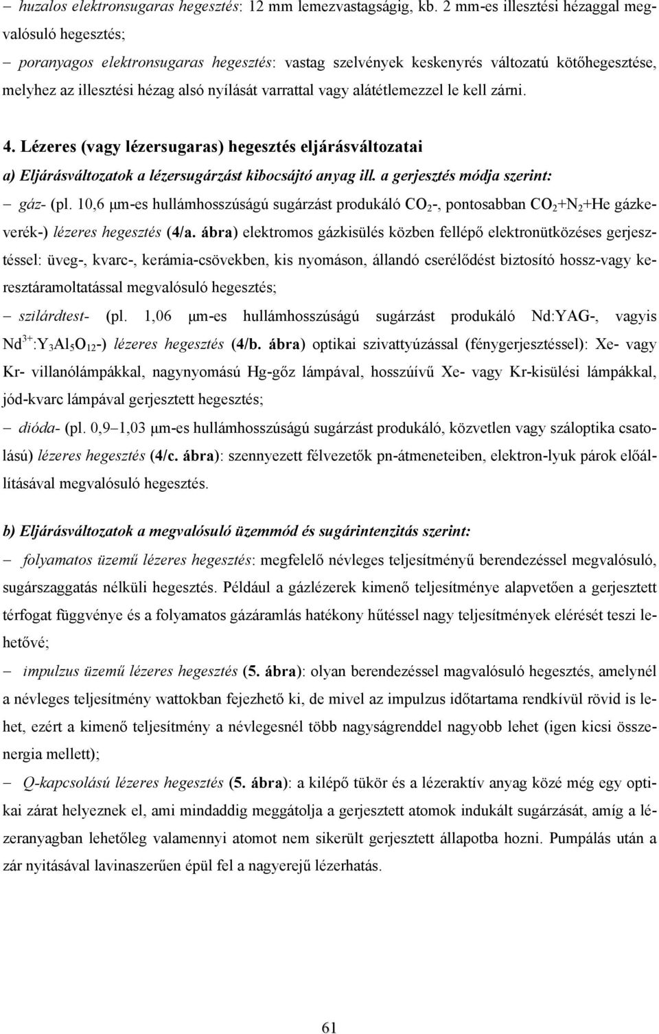 vagy alátétlemezzel le kell zárni. 4. Lézeres (vagy lézersugaras) hegesztés eljárásváltozatai a) Eljárásváltozatok a lézersugárzást kibocsájtó anyag ill. a gerjesztés módja szerint: gáz- (pl.
