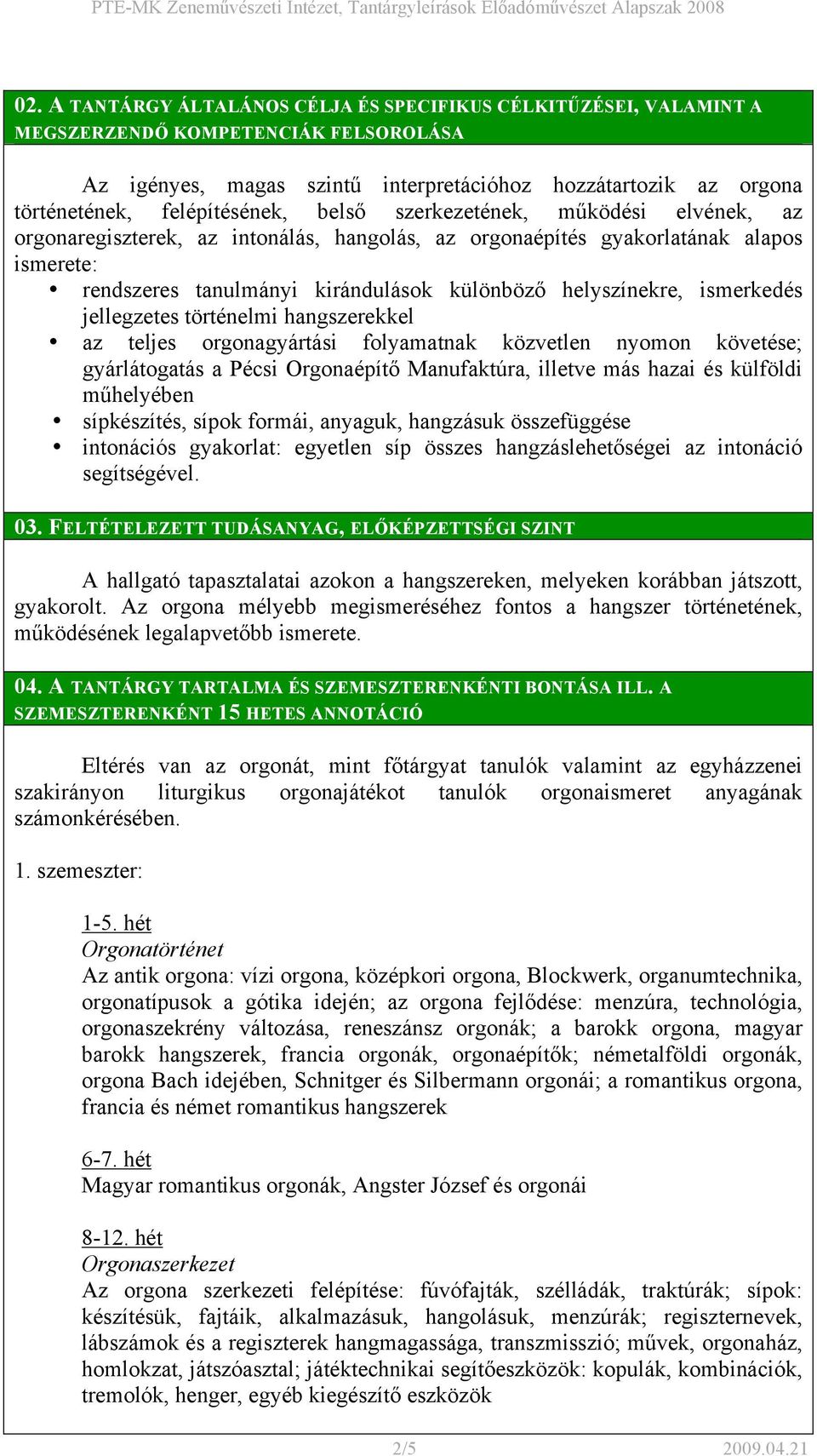helyszínekre, ismerkedés jellegzetes történelmi hangszerekkel az teljes orgonagyártási folyamatnak közvetlen nyomon követése; gyárlátogatás a Pécsi Orgonaépítő Manufaktúra, illetve más hazai és