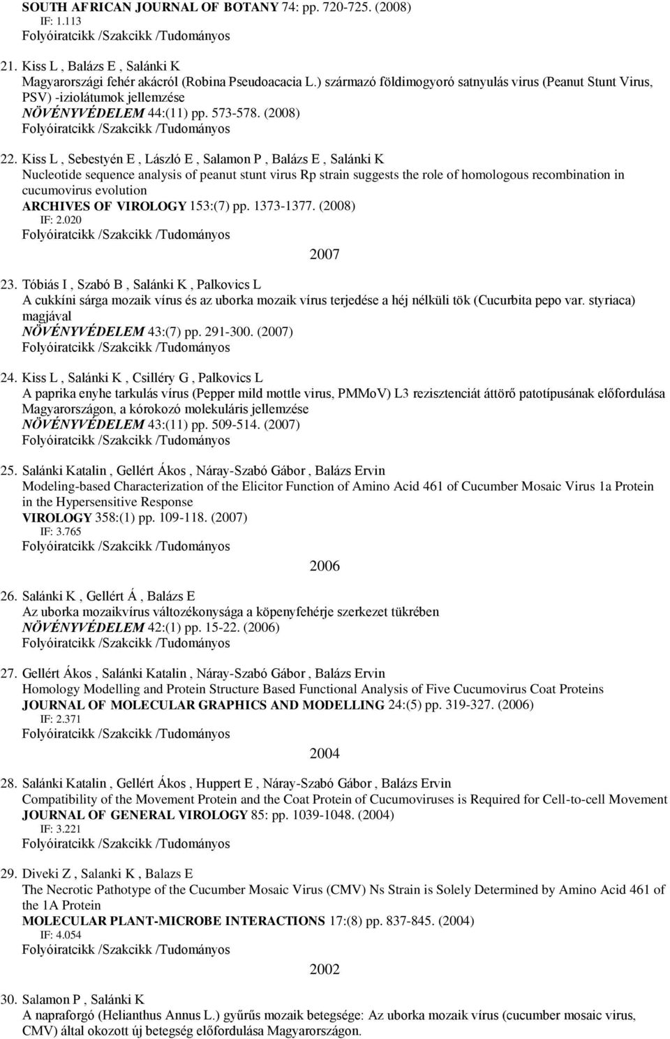 Kiss L, Sebestyén E, László E, Salamon P, Balázs E, Salánki K Nucleotide sequence analysis of peanut stunt virus Rp strain suggests the role of homologous recombination in cucumovirus evolution
