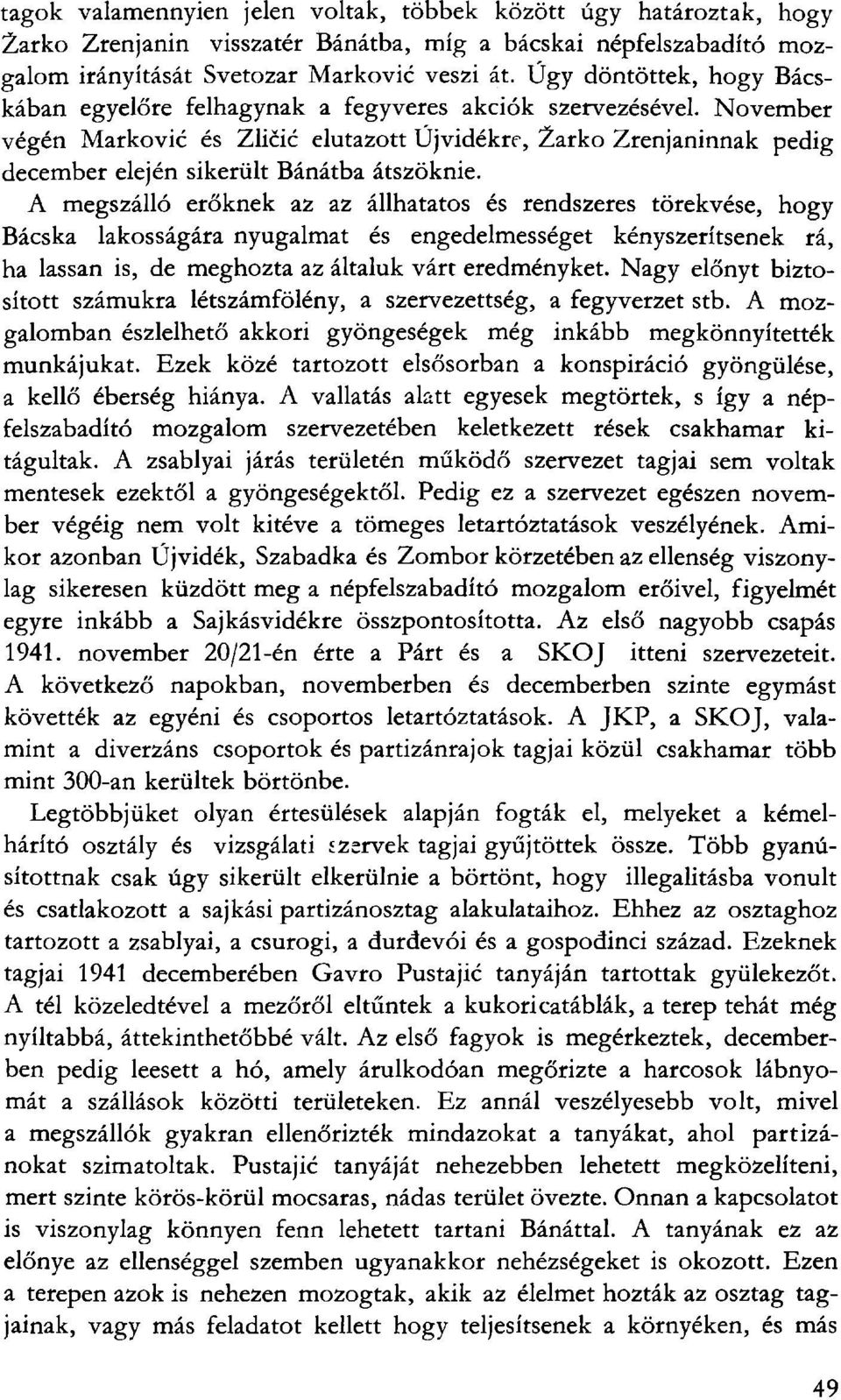 November végén Markovié és Zličić elutazott Újvidékre, Žarko Zrenjaninnak pedig december elején sikerült Bánátba átszöknie.
