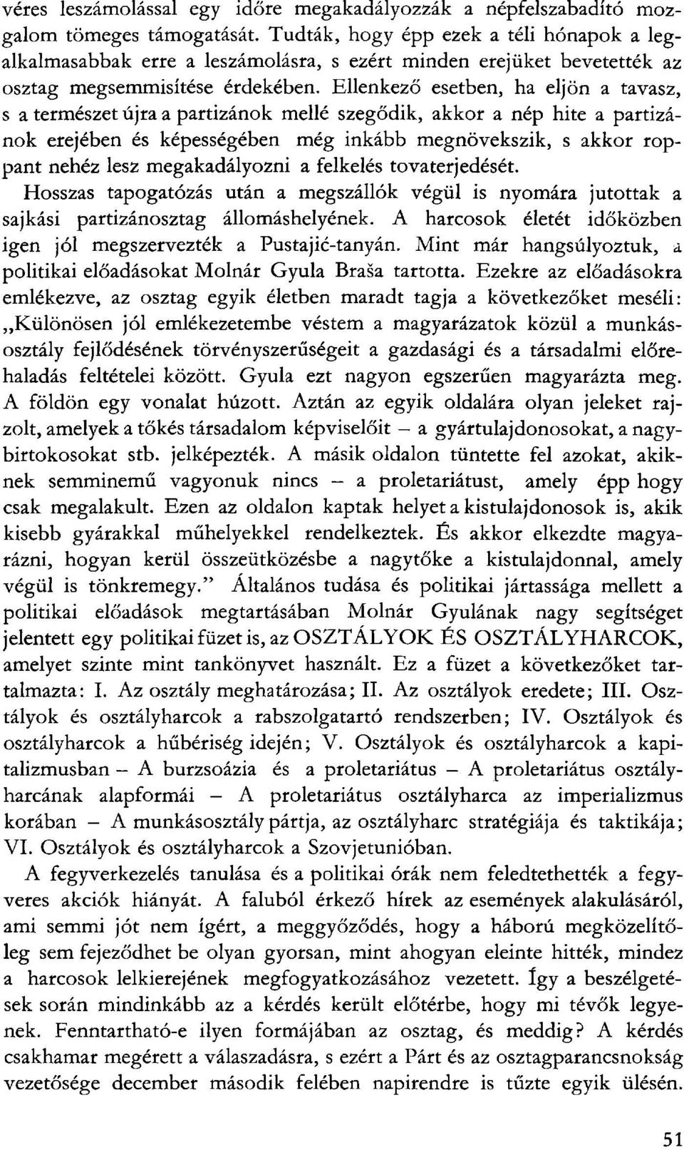 Ellenkező esetben, ha eljön a tavasz, s a természet újra a partizánok mellé szegődik, akkor a nép hite a partizánok erejében és képességében még inkább megnövekszik, s akkor roppant nehéz lesz