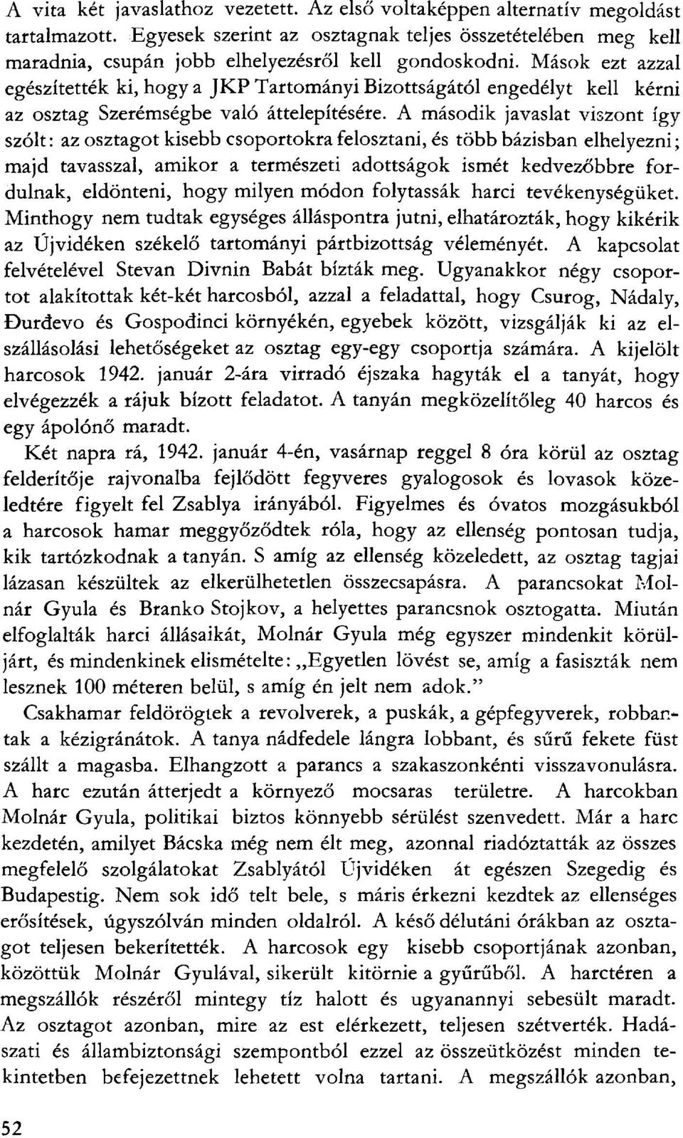 Mások ezt azzal egészítették ki, hogy a JKP Tartományi Bizottságától engedélyt kell kérni az osztag Szerémségbe való áttelepítésére.