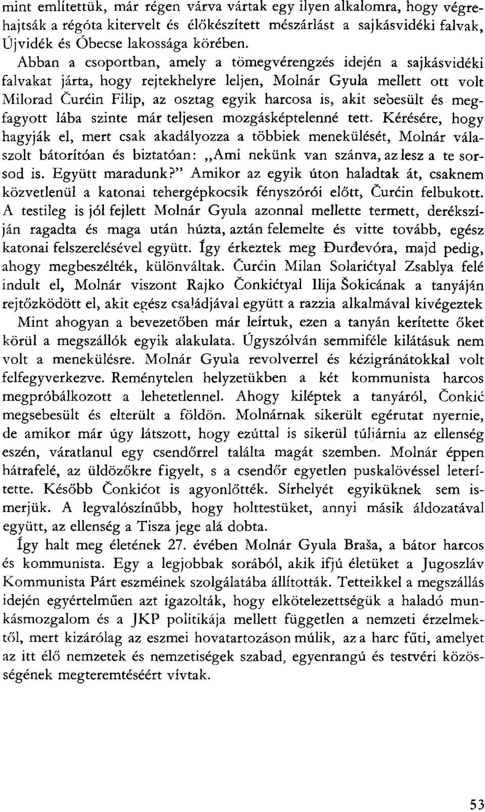 sebesült és megfagyott lába szinte már teljesen mozgásképtelenné tett.