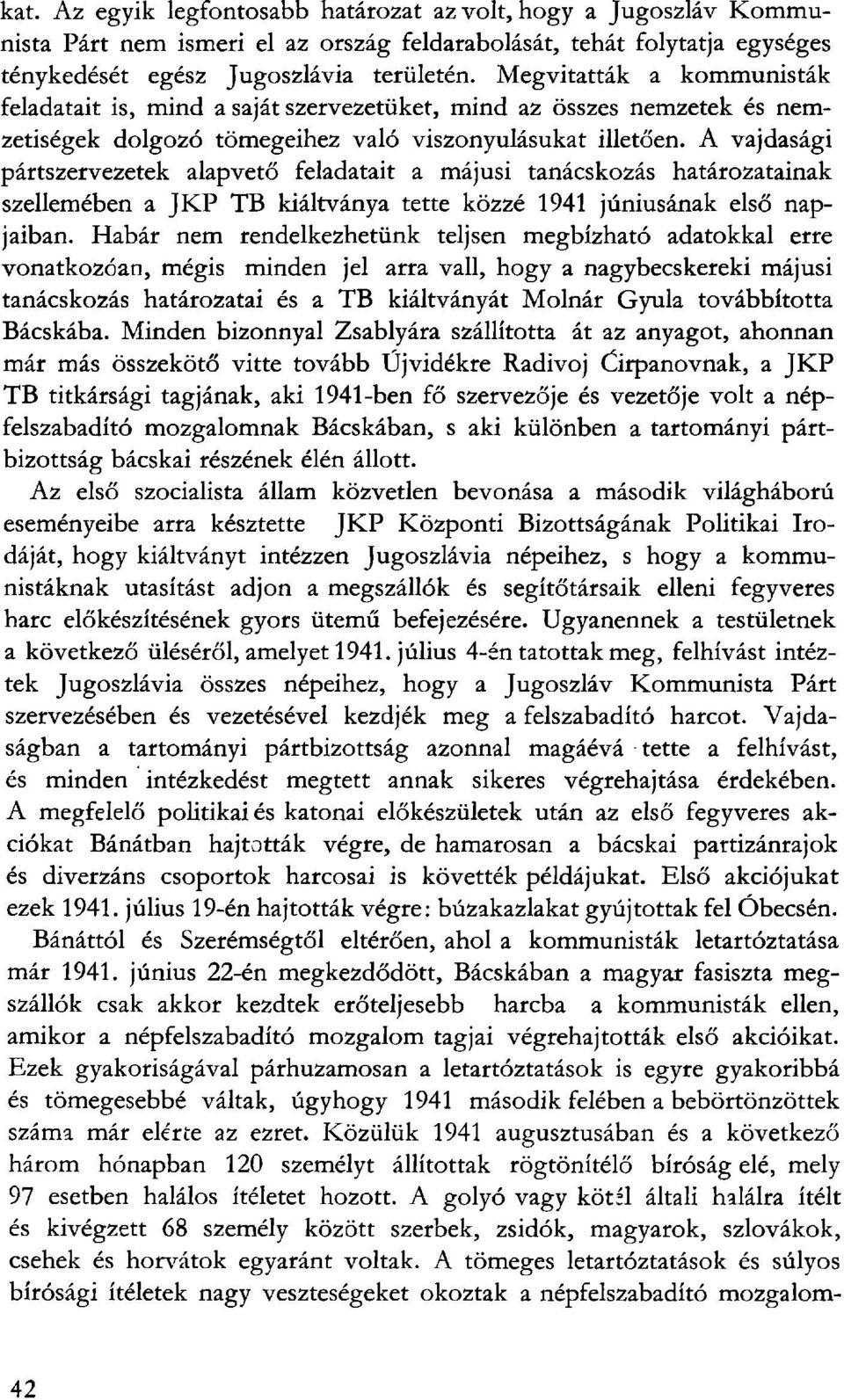 A vajdasági pártszervezetek alapvető feladatait a májusi tanácskozás határozatainak szellemében a JKP TB kiáltványa tette közzé 1941 júniusának első napjaiban.