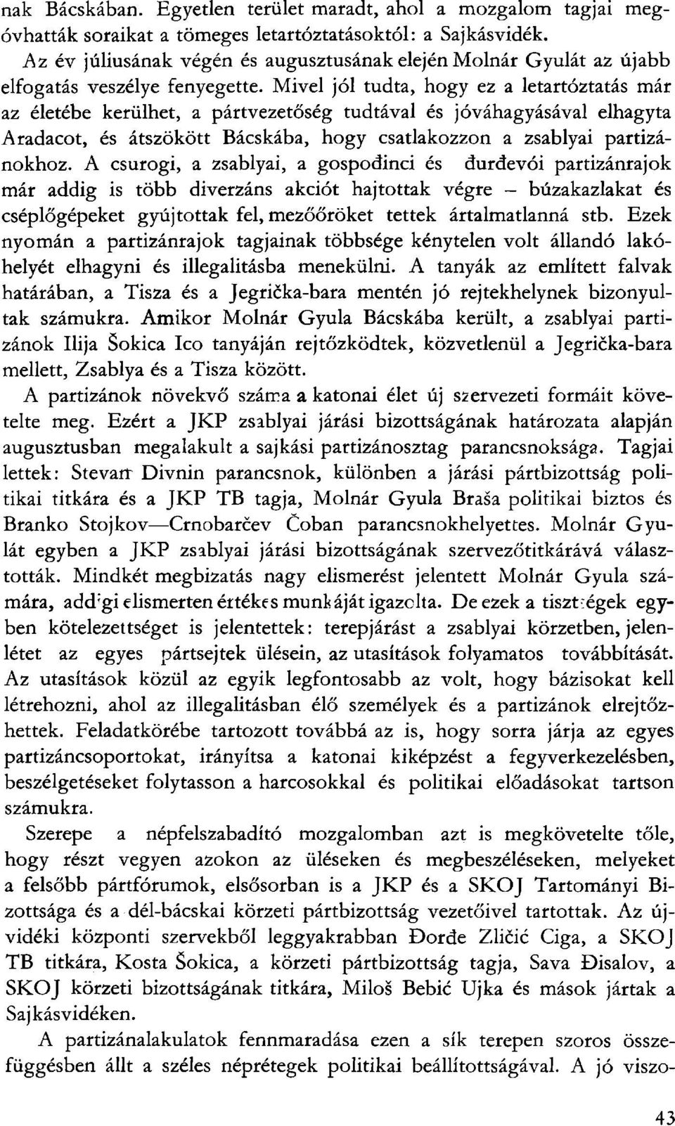 Mivel jól tudta, hogy ez a letartóztatás már az életébe kerülhet, a pártvezetőség tudtával és jóváhagyásával elhagyta Aradacot, és átszökött Bácskába, hogy csatlakozzon a zsablyai partizánokhoz.