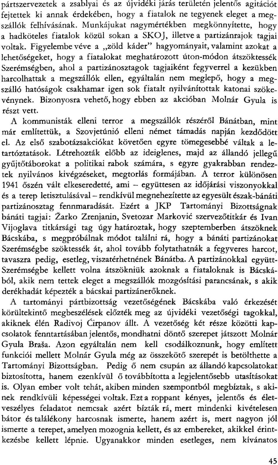 Figyelembe véve a zöld káder" hagyományait, valamint azokat a lehetőségeket, hogy a fiatalokat meghatározott úton-módon átszöktessék Szerémségben, ahol a partizánosztagok tagjaiként fegyverrel a